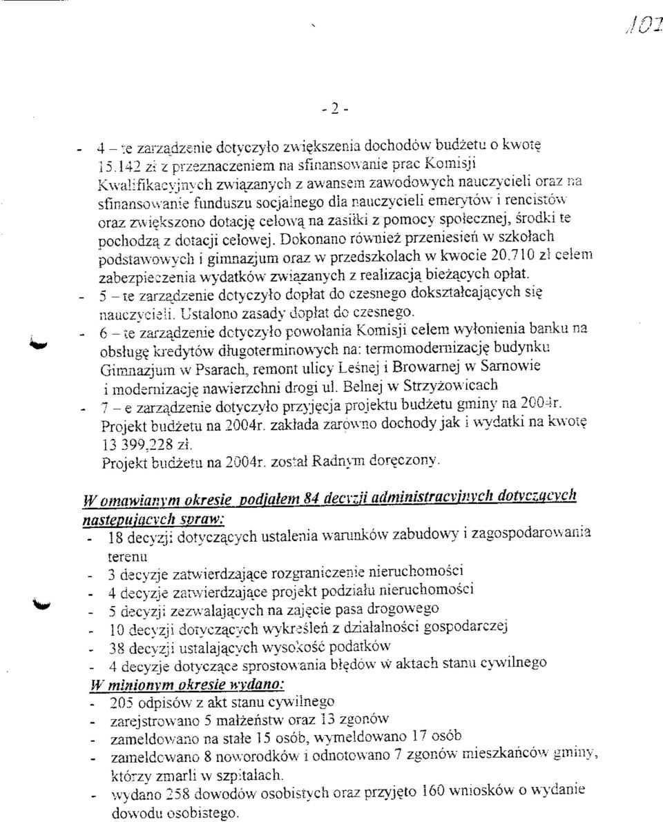 zwiekszono dotacje celowa na zasifki z pomocy spofecznej, srodki te pochodza z dotacji ceiowej. Dokonano rowniez przeniesien w szkolach podstawowych i gimnazjum oraz w przedszkolach w kwocie 20.