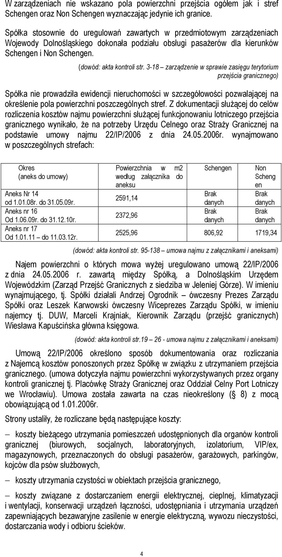 3-18 zarządzenie w sprawie zasięgu terytorium przejścia granicznego) Spółka nie prowadziła ewidencji nieruchomości w szczegółowości pozwalającej na określenie pola powierzchni poszczególnych stref.