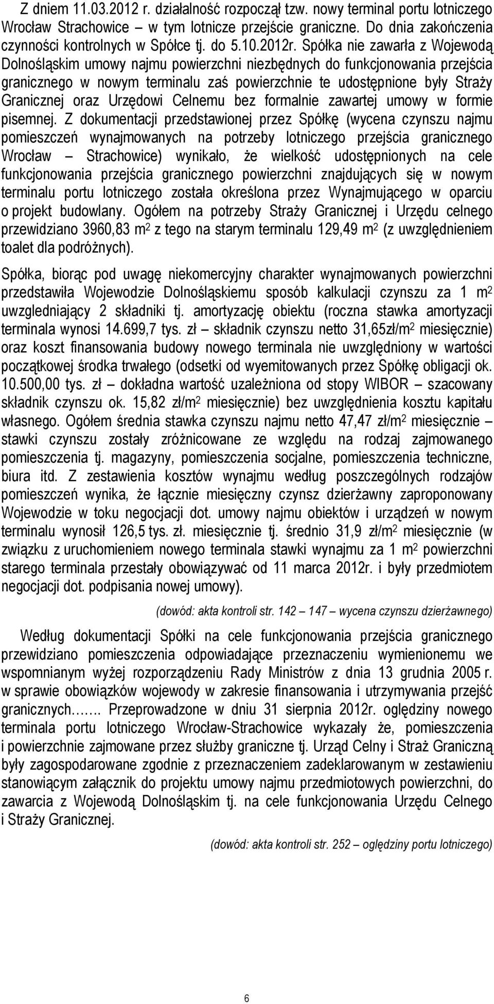 Spółka nie zawarła z Wojewodą Dolnośląskim umowy najmu powierzchni niezbędnych do funkcjonowania przejścia granicznego w nowym terminalu zaś powierzchnie te udostępnione były Straży Granicznej oraz