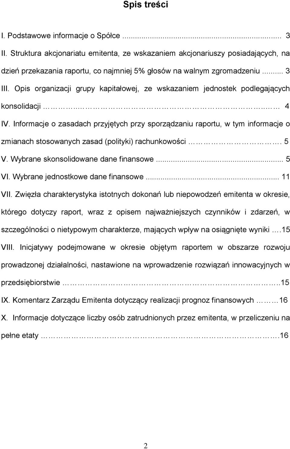 Opis organizacji grupy kapitałowej, ze wskazaniem jednostek podlegających konsolidacji.... 4 IV.