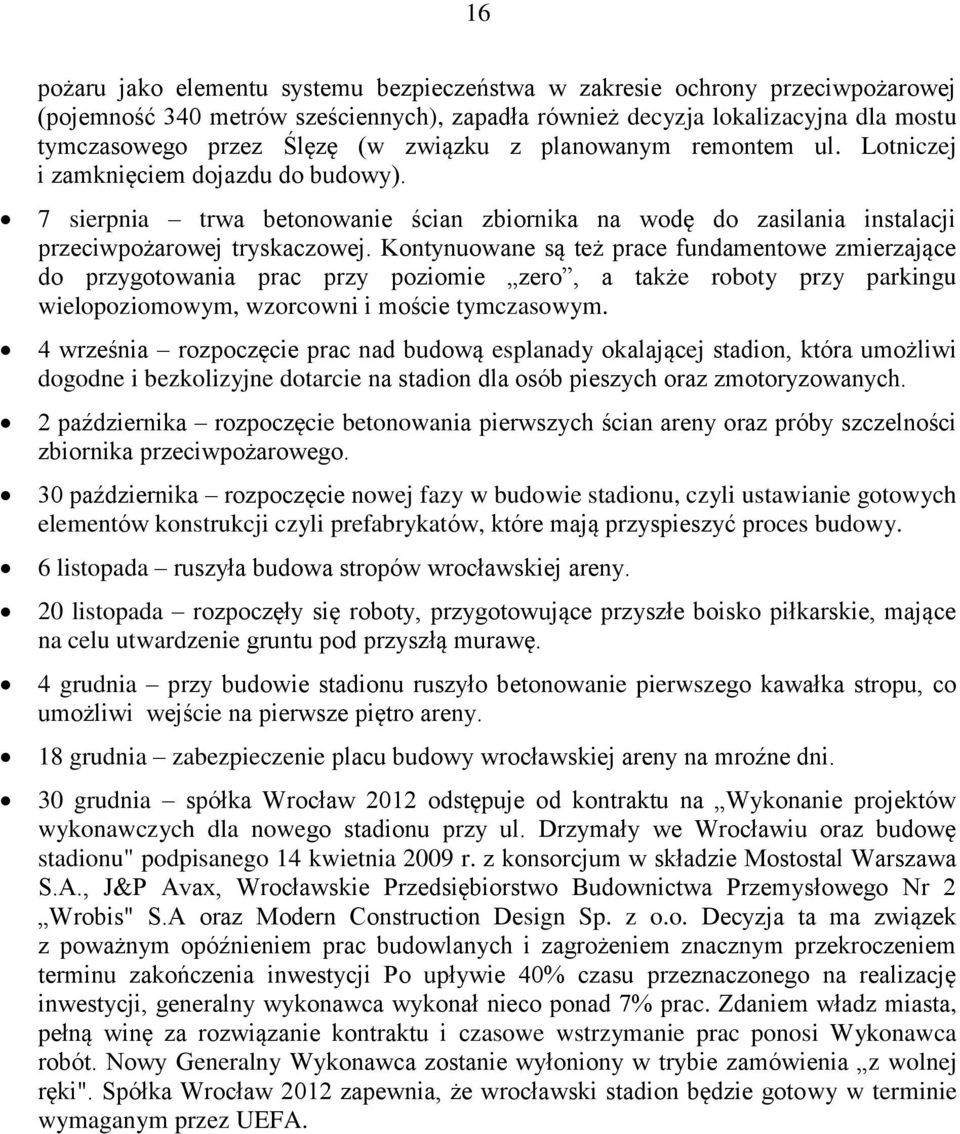 Kontynuowane są też prace fundamentowe zmierzające do przygotowania prac przy poziomie zero, a także roboty przy parkingu wielopoziomowym, wzorcowni i moście tymczasowym.