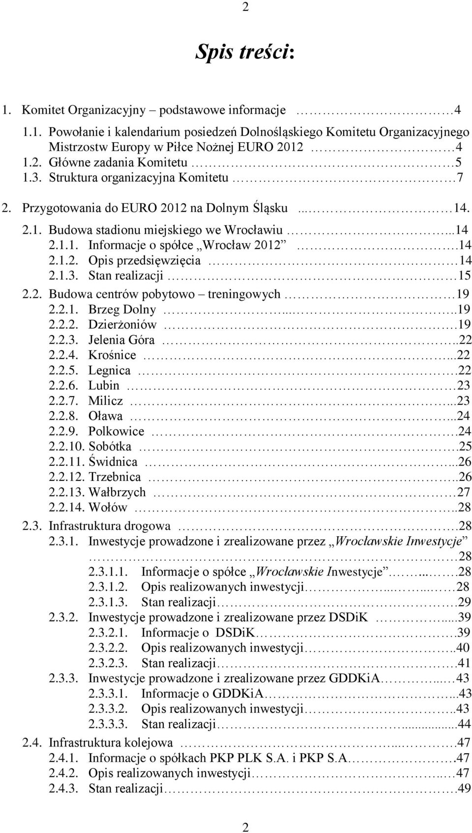 1.3. Stan realizacji 15 2.2. Budowa centrów pobytowo treningowych 19 2.2.1. Brzeg Dolny.....19 2.2.2. Dzierżoniów.19 2.2.3. Jelenia Góra..22 2.2.4. Krośnice...22 2.2.5. Legnica.22 2.2.6. Lubin 23 2.2.7.