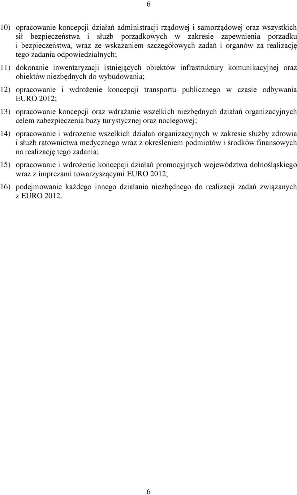 12) opracowanie i wdrożenie koncepcji transportu publicznego w czasie odbywania EURO 2012; 13) opracowanie koncepcji oraz wdrażanie wszelkich niezbędnych działań organizacyjnych celem zabezpieczenia