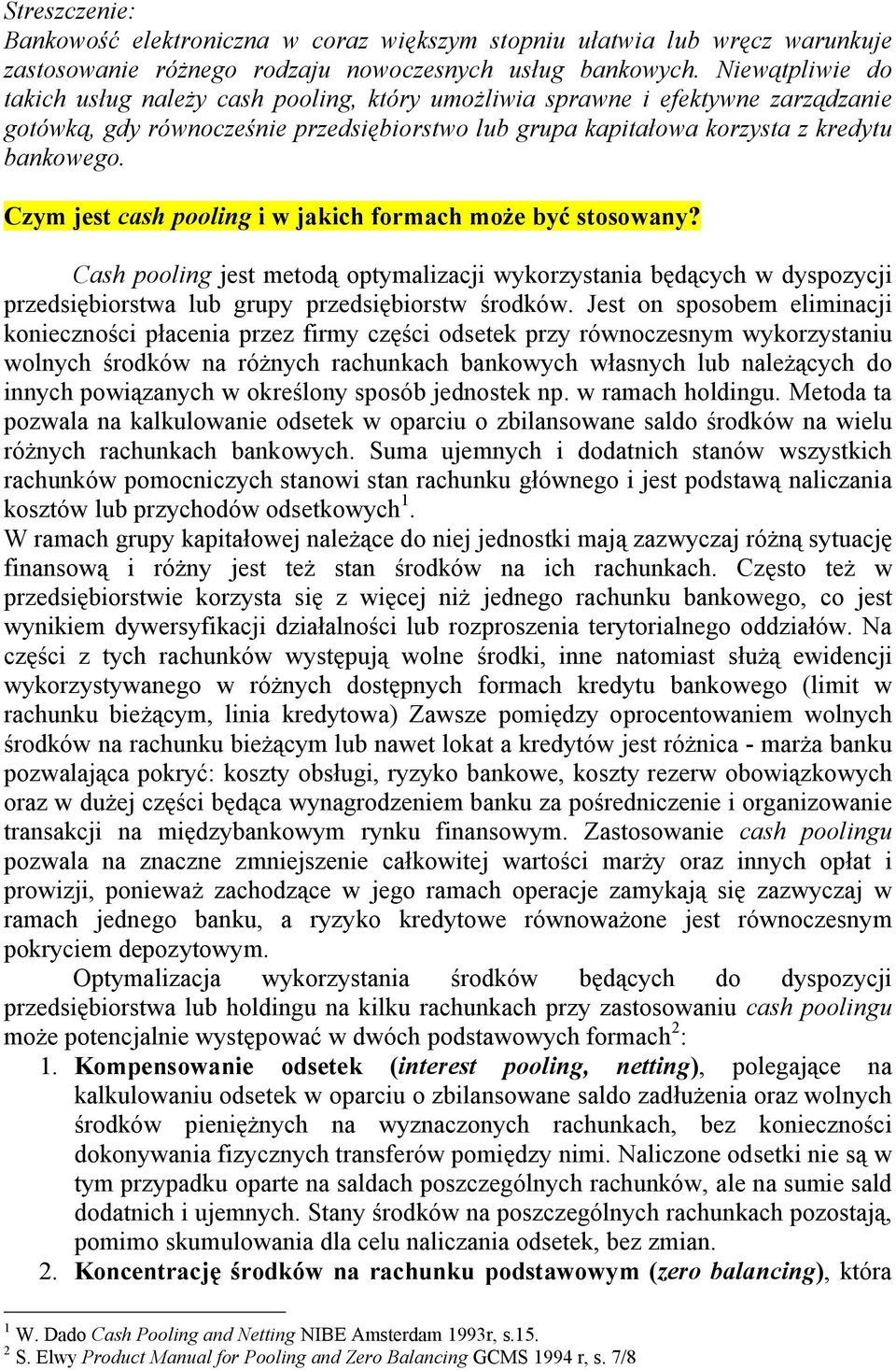 Czym jest cash pooling i w jakich formach mo e by stosowany? Cash pooling jest metod optymalizacji wykorzystania b cych w dyspozycji przedsi biorstwa lub grupy przedsi biorstw rodków.