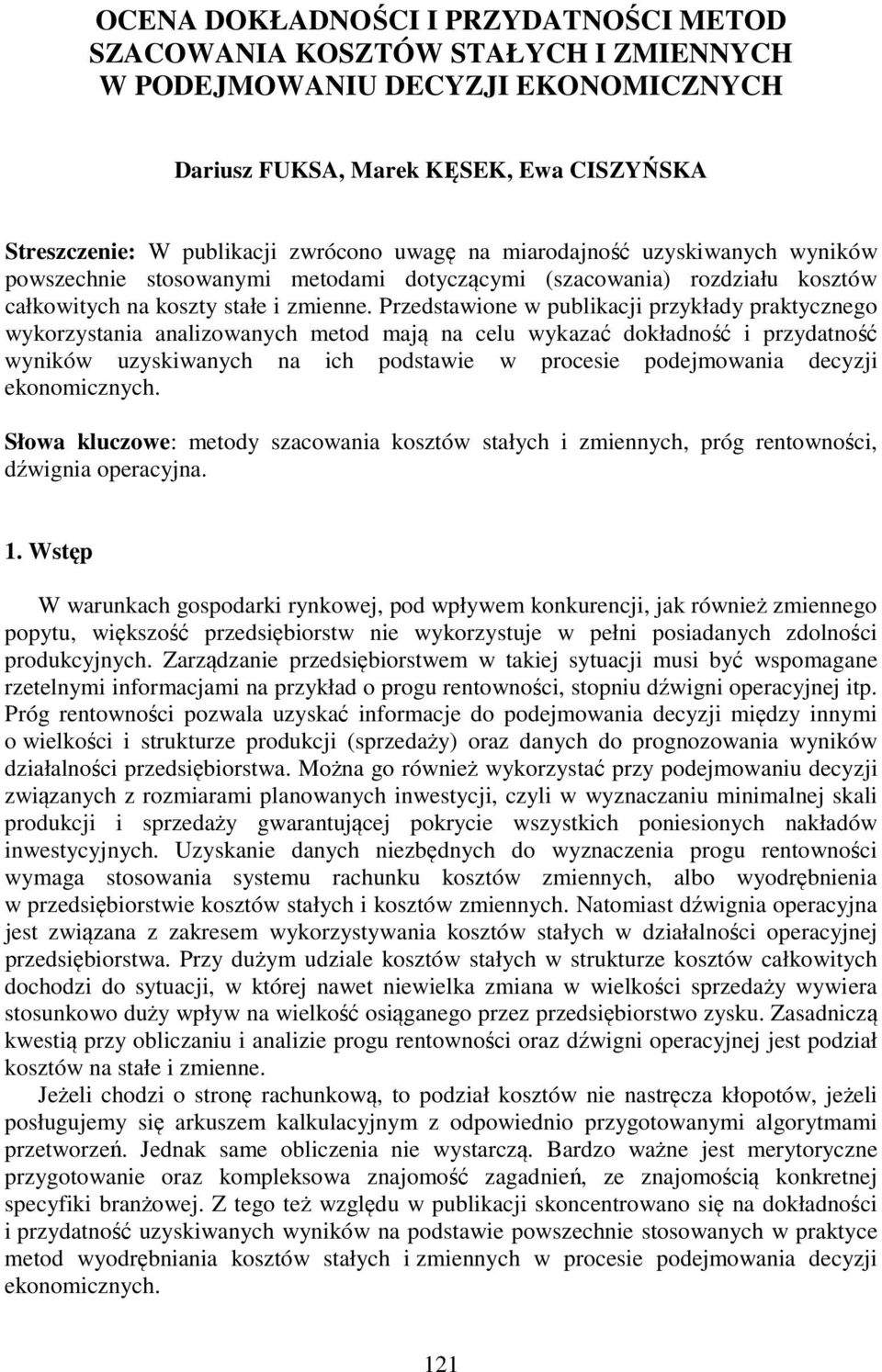 rzedstawione w publikacji przykłady praktycznego wykorzystania analizowanych metod mają na celu wykazać dokładność i przydatność wyników uzyskiwanych na ich podstawie w procesie podejmowania decyzji