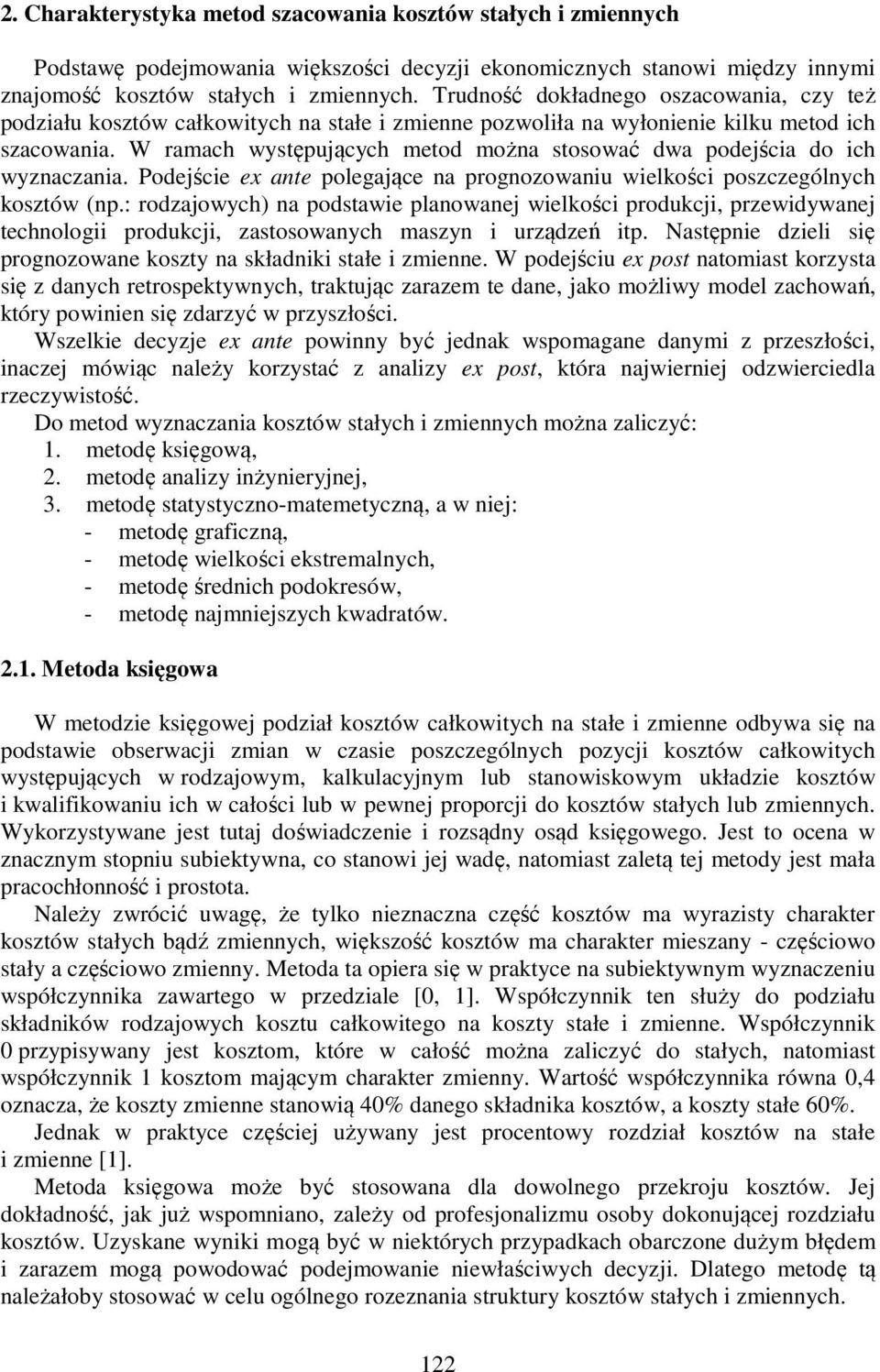 W ramach występujących metod można stosować dwa podejścia do ich wyznaczania. odejście ex ante polegające na prognozowaniu wielkości poszczególnych kosztów (np.