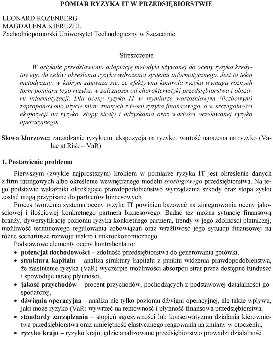 Jest to tekst metodyczny, w którym zauwa a s, e efektywna kontrola ryzyka wymaga ró nych form pomaru tego ryzyka, w zale no c od charakterystyk przeds borstwa obszaru nformatyzacj.