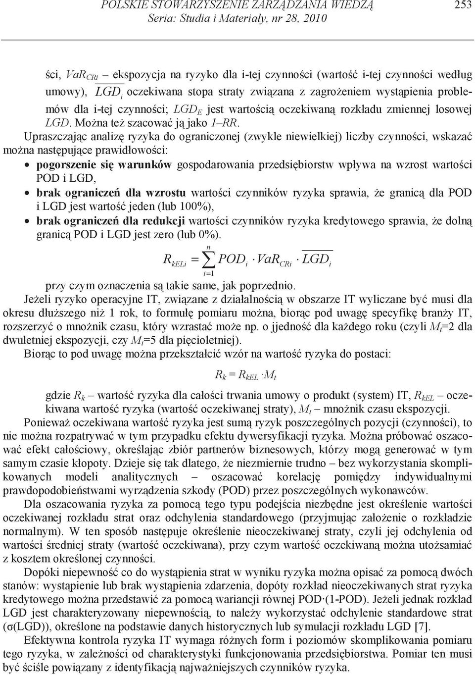 Upraszczaj c analz ryzyka do ogranczonej (zwykle newelkej) lczby czynno c, wskaza mo na nast puj ce prawdłowo c: pogorszene s warunków gospodarowana przeds borstw wpływa na wzrost warto c POD LGD,