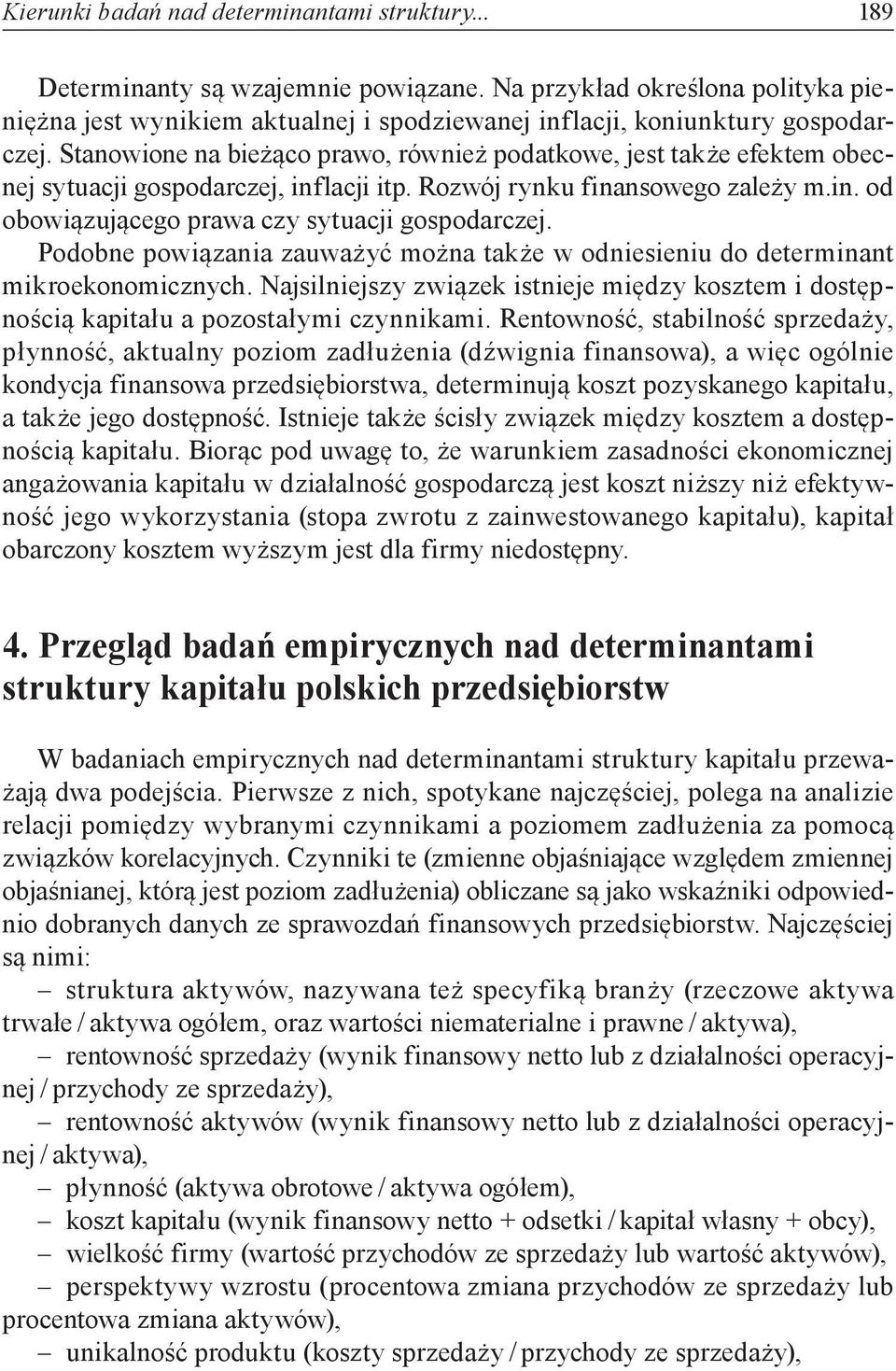 Stanowione na bieżąco prawo, również podatkowe, jest także efektem obecnej sytuacji gospodarczej, inflacji itp. Rozwój rynku finansowego zależy m.in. od obowiązującego prawa czy sytuacji gospodarczej.