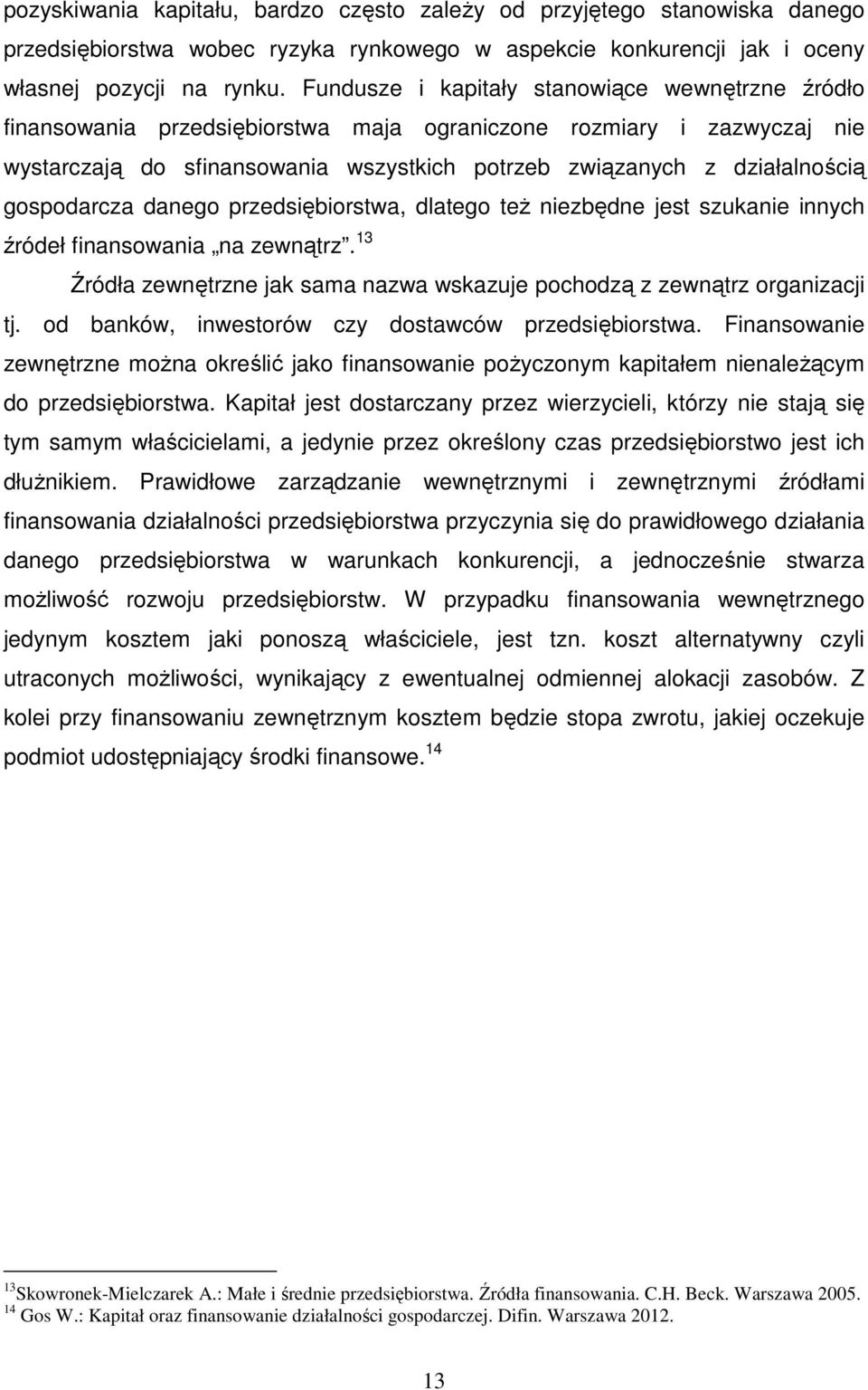 gospodarcza danego przedsiębiorstwa, dlatego też niezbędne jest szukanie innych źródeł finansowania na zewnątrz. 13 Źródła zewnętrzne jak sama nazwa wskazuje pochodzą z zewnątrz organizacji tj.