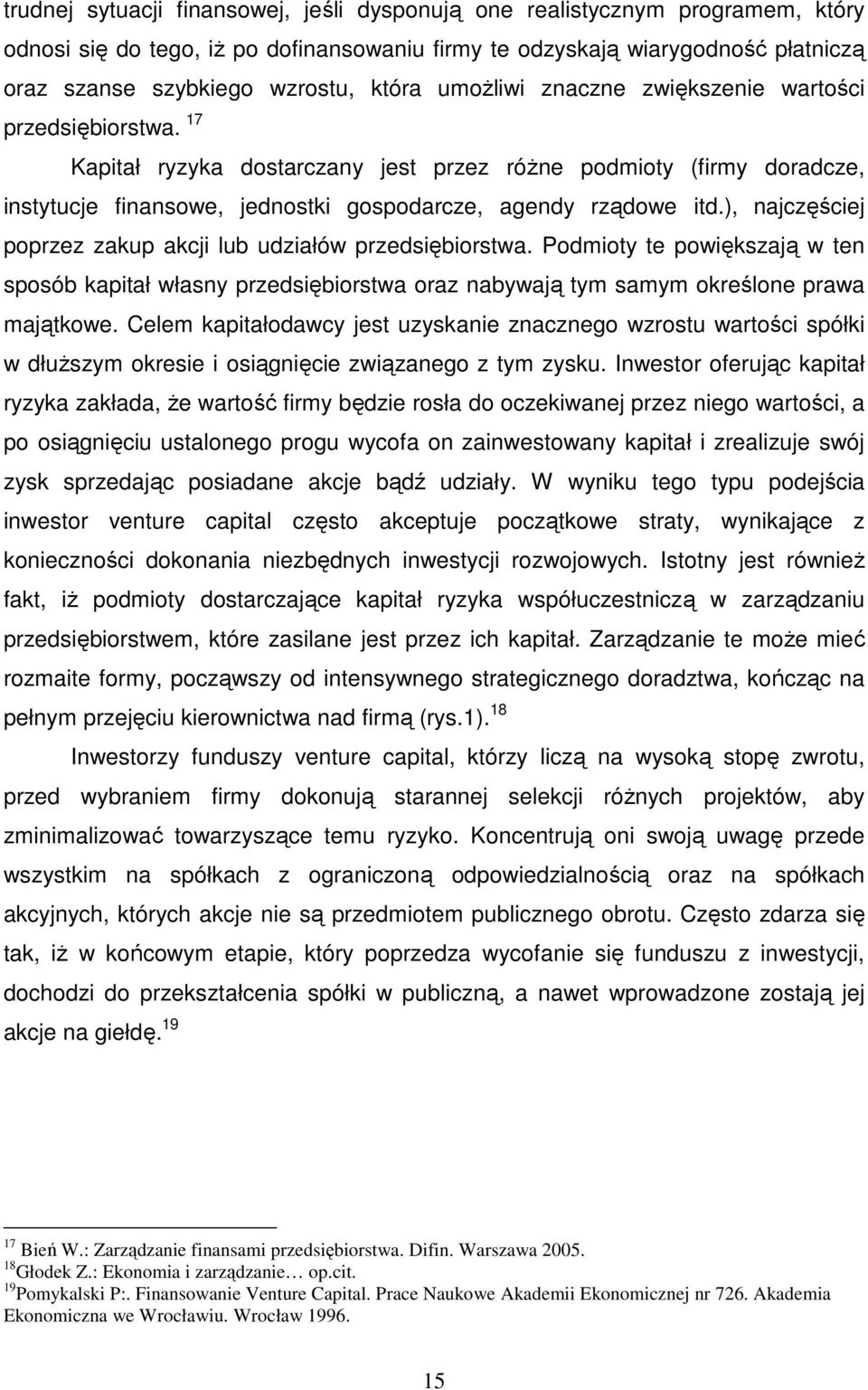 ), najczęściej poprzez zakup akcji lub udziałów przedsiębiorstwa. Podmioty te powiększają w ten sposób kapitał własny przedsiębiorstwa oraz nabywają tym samym określone prawa majątkowe.