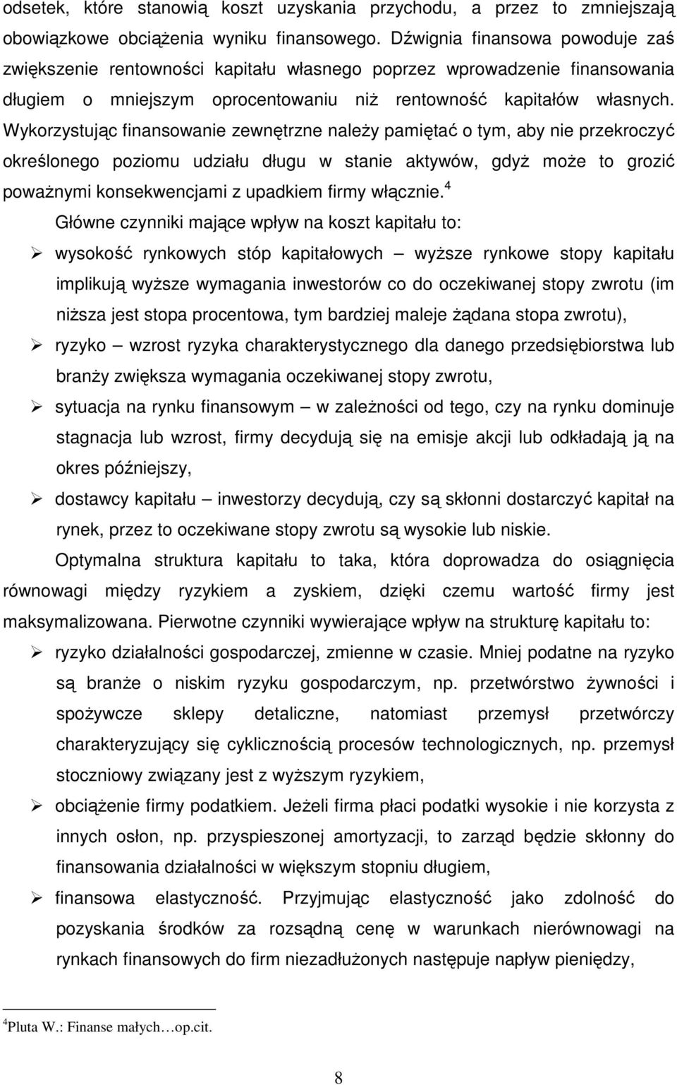 Wykorzystując finansowanie zewnętrzne należy pamiętać o tym, aby nie przekroczyć określonego poziomu udziału długu w stanie aktywów, gdyż może to grozić poważnymi konsekwencjami z upadkiem firmy