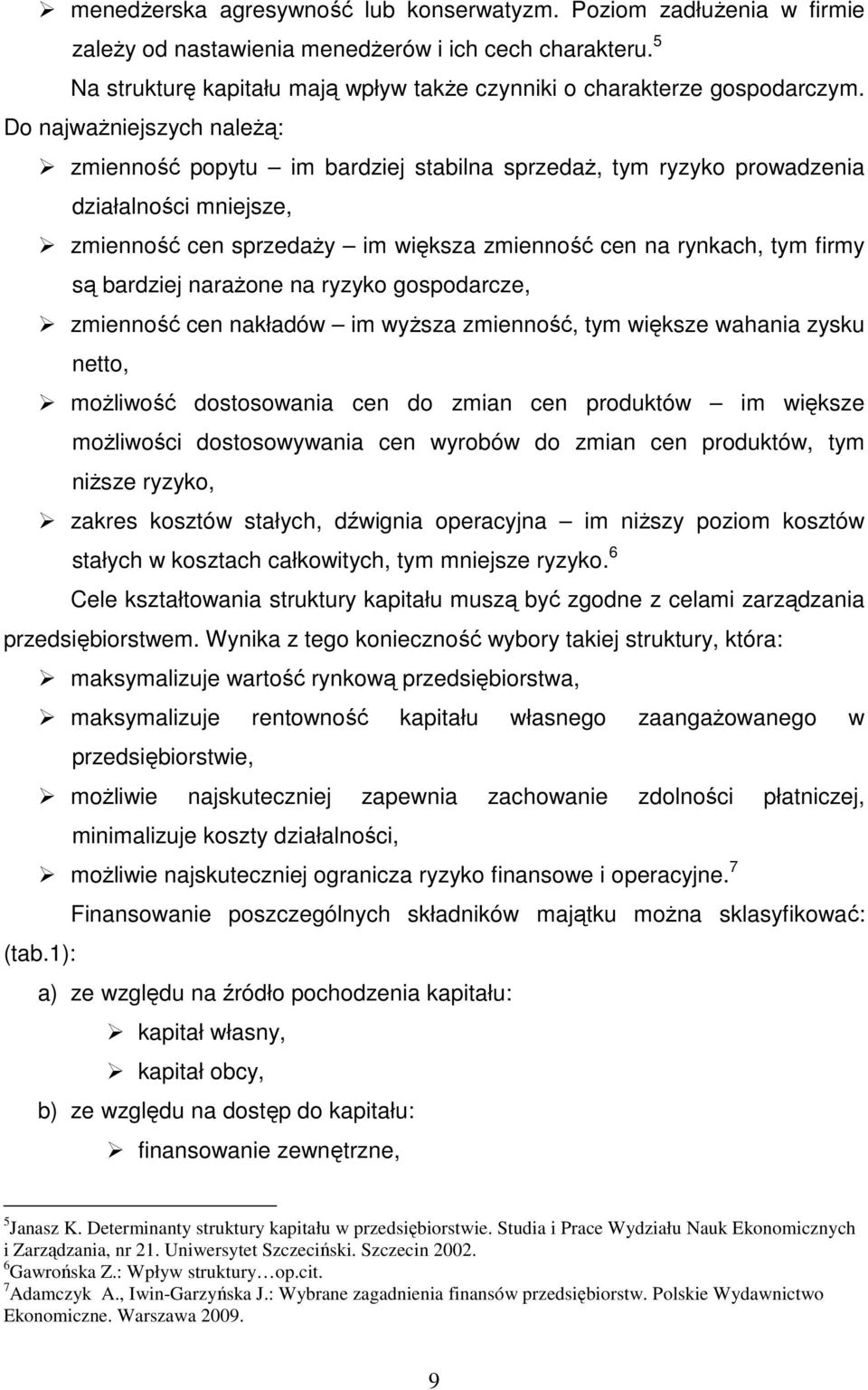 Do najważniejszych należą: zmienność popytu im bardziej stabilna sprzedaż, tym ryzyko prowadzenia działalności mniejsze, zmienność cen sprzedaży im większa zmienność cen na rynkach, tym firmy są