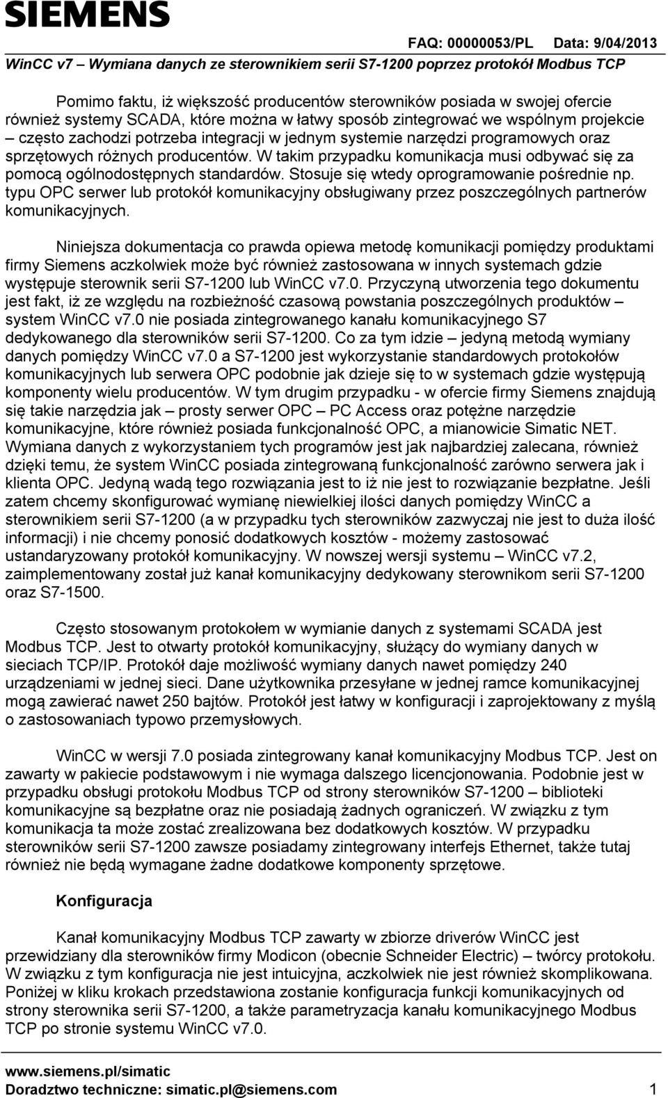 Stosuje się wtedy oprogramowanie pośrednie np. typu OPC serwer lub protokół komunikacyjny obsługiwany przez poszczególnych partnerów komunikacyjnych.