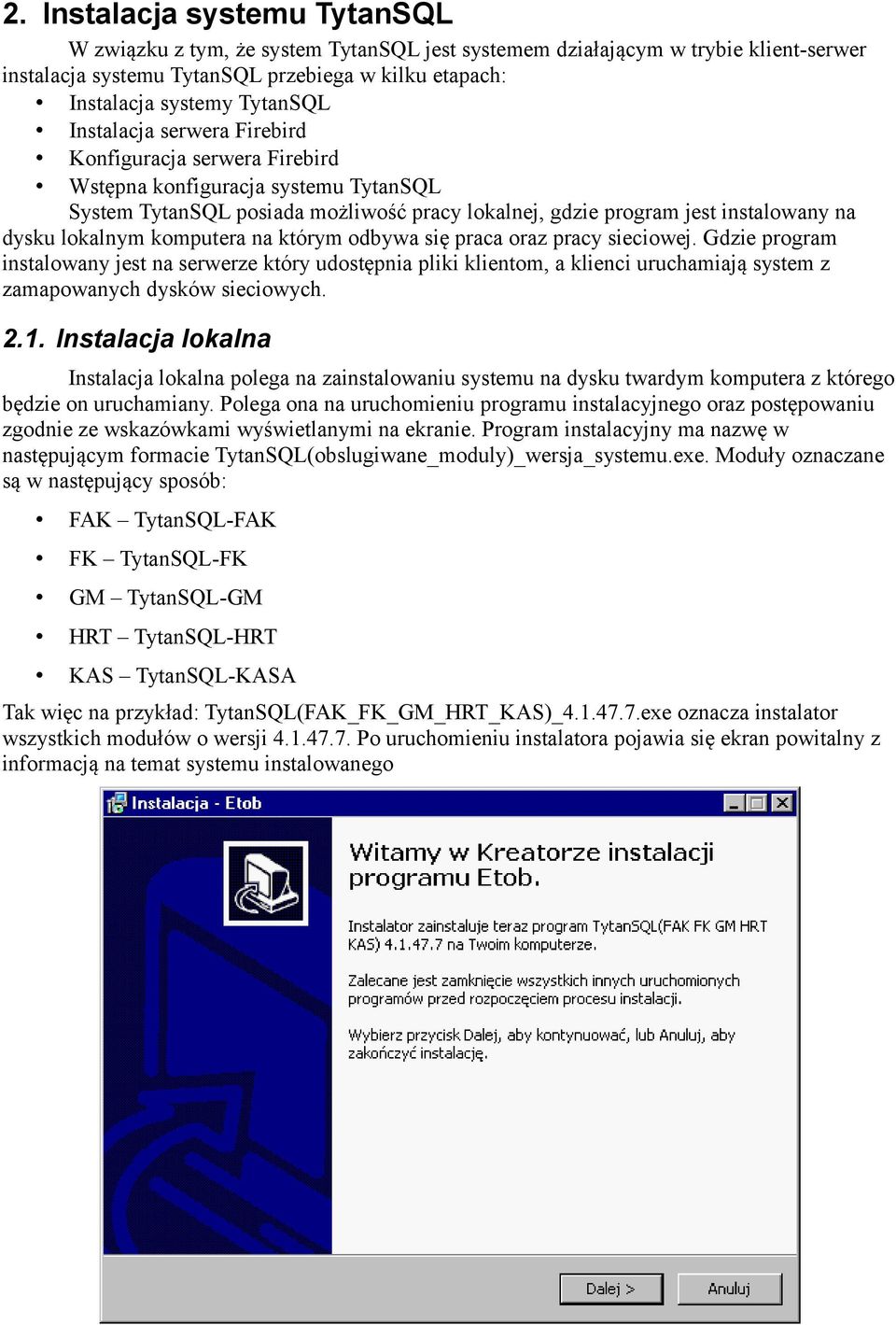 komputera na którym odbywa się praca oraz pracy sieciowej. Gdzie program instalowany jest na serwerze który udostępnia pliki klientom, a klienci uruchamiają system z zamapowanych dysków sieciowych. 2.