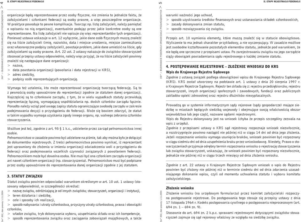 listę założycieli, należy pamiętać o wpisaniu na nią organizacji, ewentualnie podając przez jakie konkretne osoby są one reprezentowane.