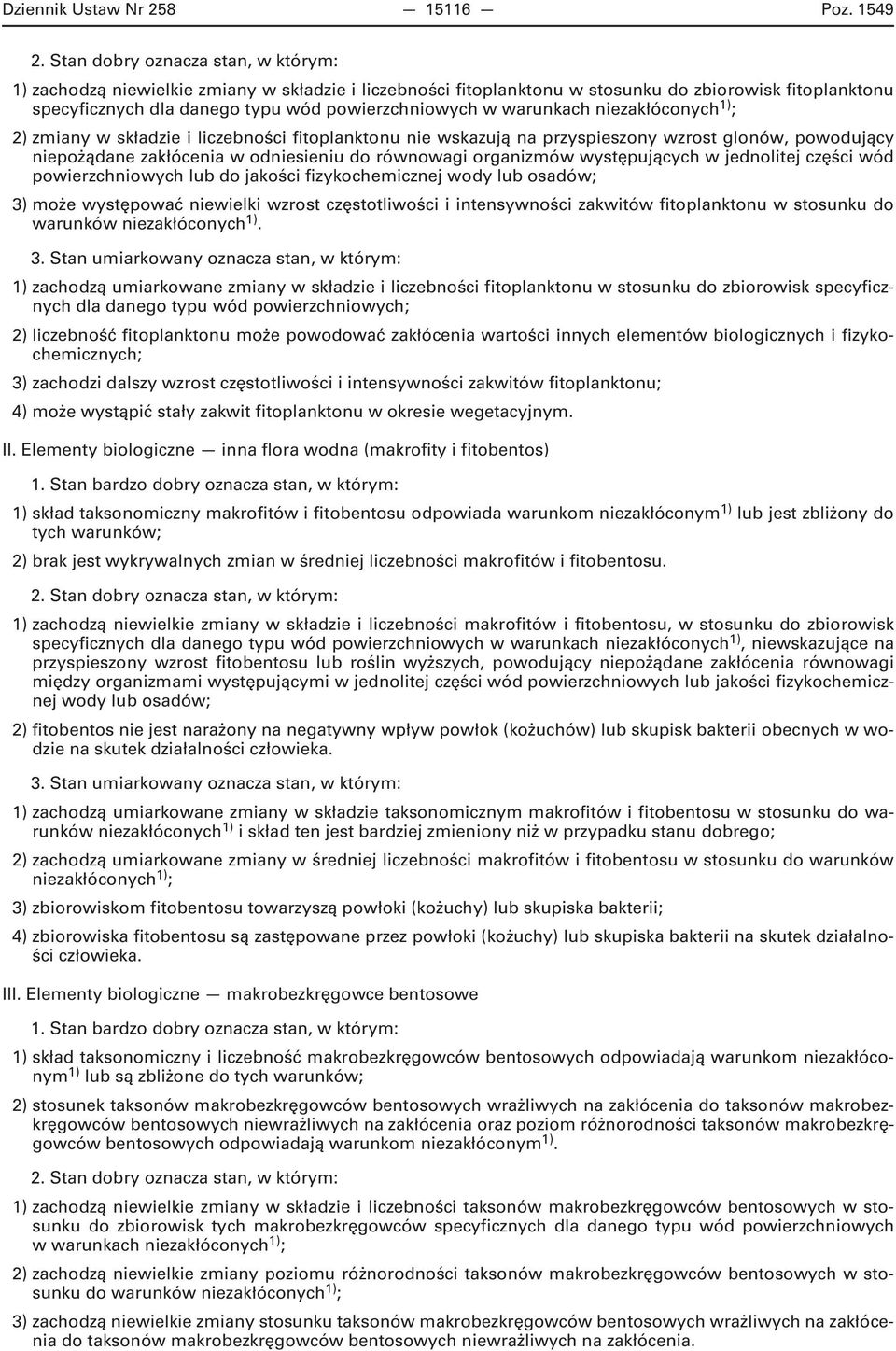 i liczebności fitoplanktonu nie wskazują na przyspieszony wzrost glonów, powodujący niepożądane zakłócenia w odniesieniu do równowagi organizmów występujących w jednolitej części wód lub do jakości