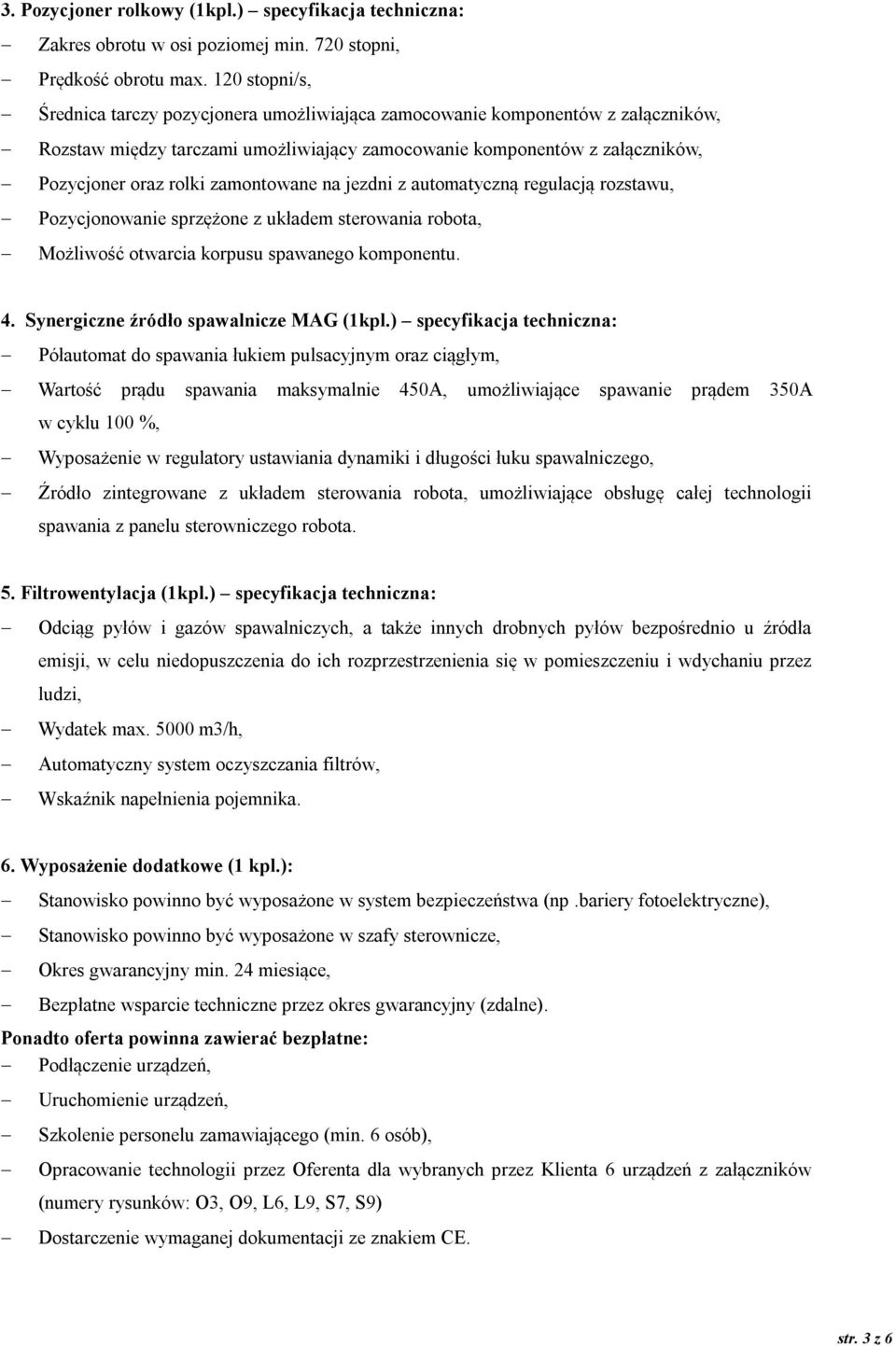 zamontowane na jezdni z automatyczną regulacją rozstawu, Pozycjonowanie sprzężone z układem sterowania robota, Możliwość otwarcia korpusu spawanego komponentu. 4.