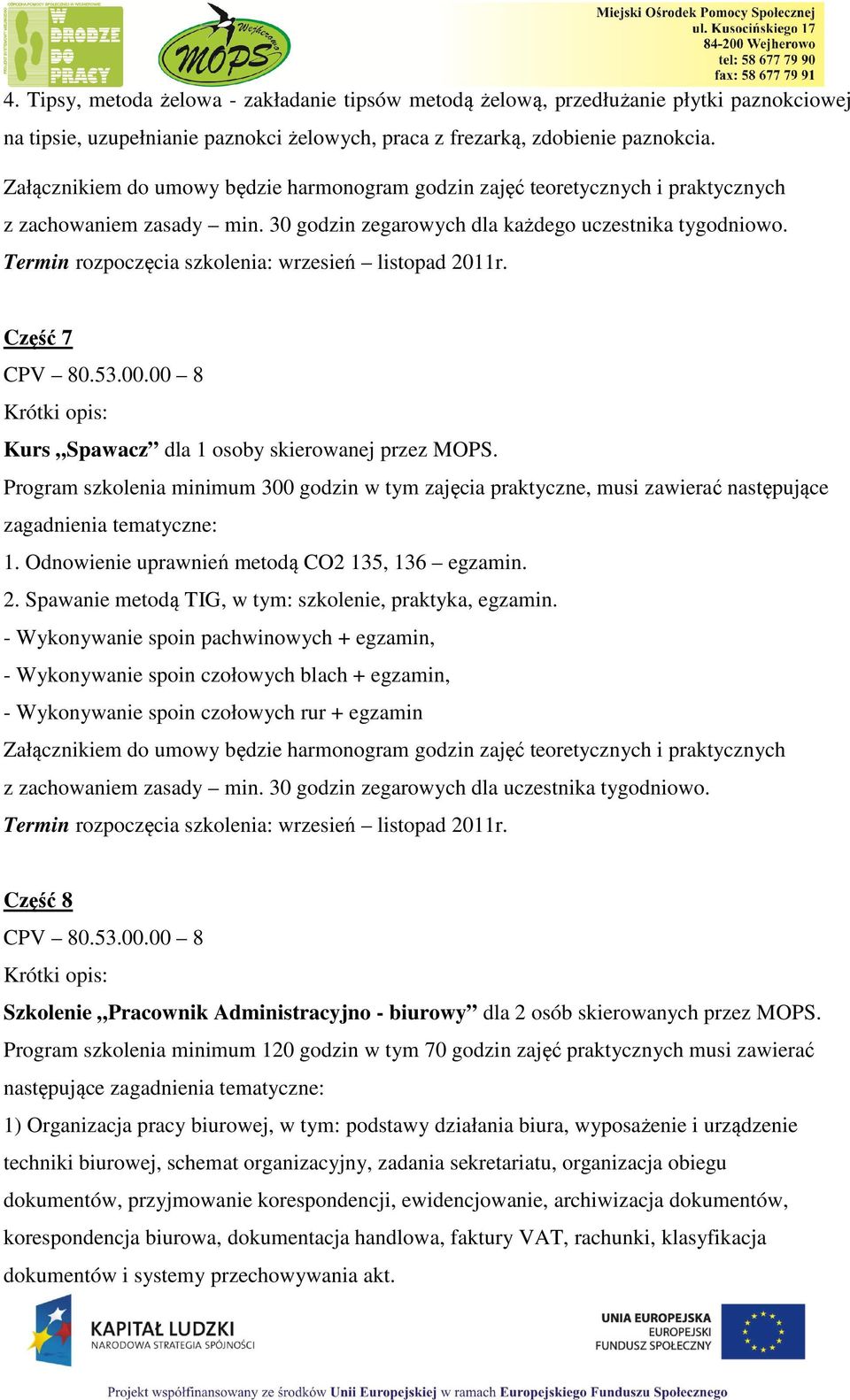 Termin rozpoczęcia szkolenia: wrzesień listopad 2011r. Część 7 CPV 80.53.00.00 8 Kurs Spawacz dla 1 osoby skierowanej przez MOPS.