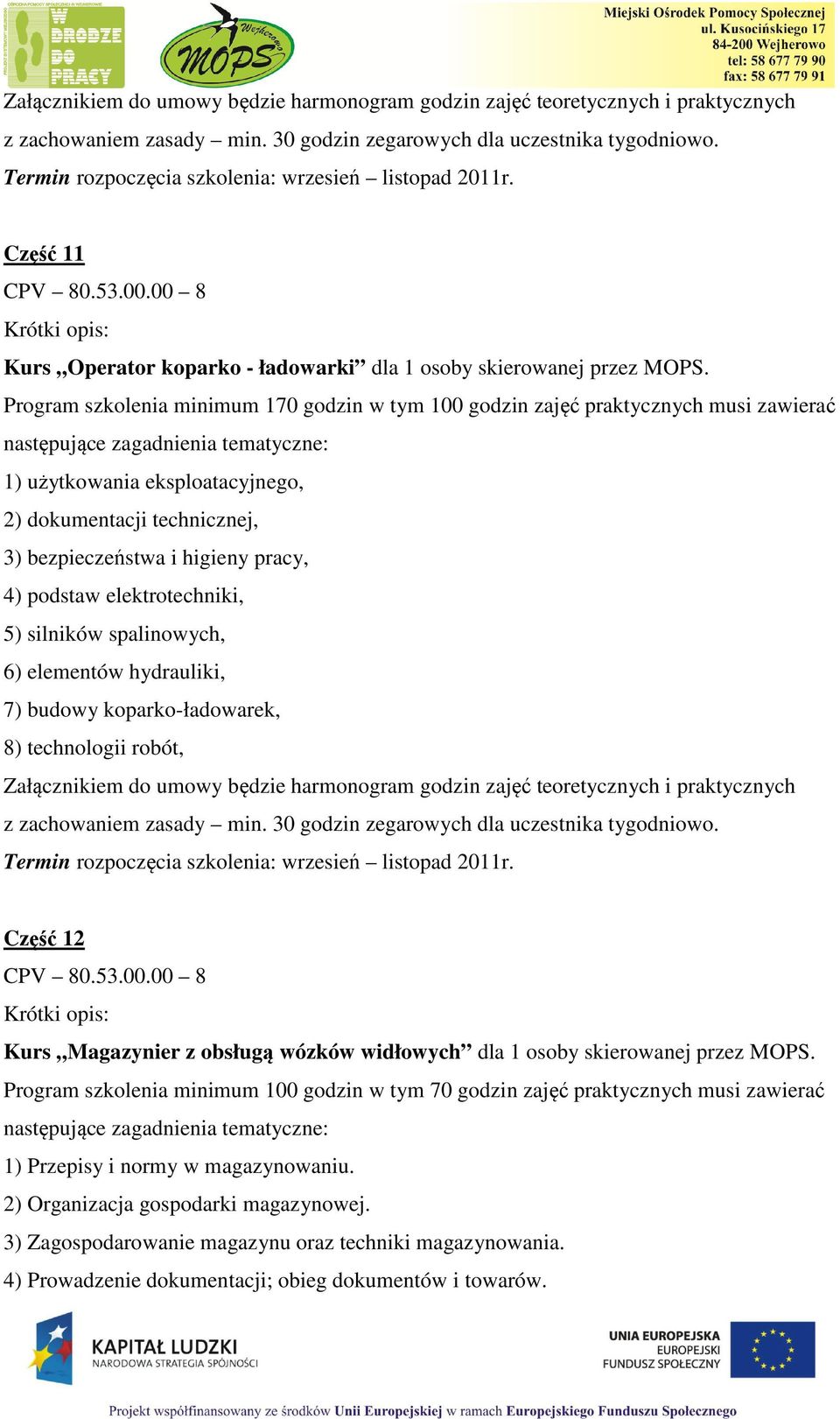 Program szkolenia minimum 170 godzin w tym 100 godzin zajęć praktycznych musi zawierać następujące zagadnienia tematyczne: 1) użytkowania eksploatacyjnego, 2) dokumentacji technicznej, 3)