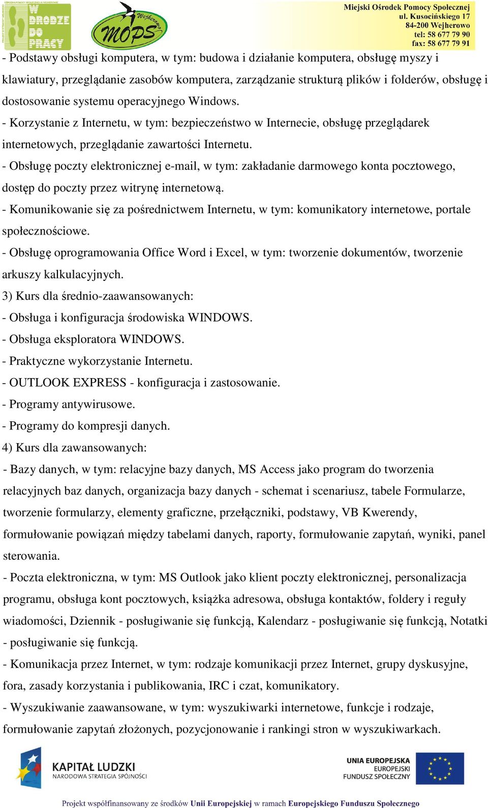 - Obsługę poczty elektronicznej e-mail, w tym: zakładanie darmowego konta pocztowego, dostęp do poczty przez witrynę internetową.