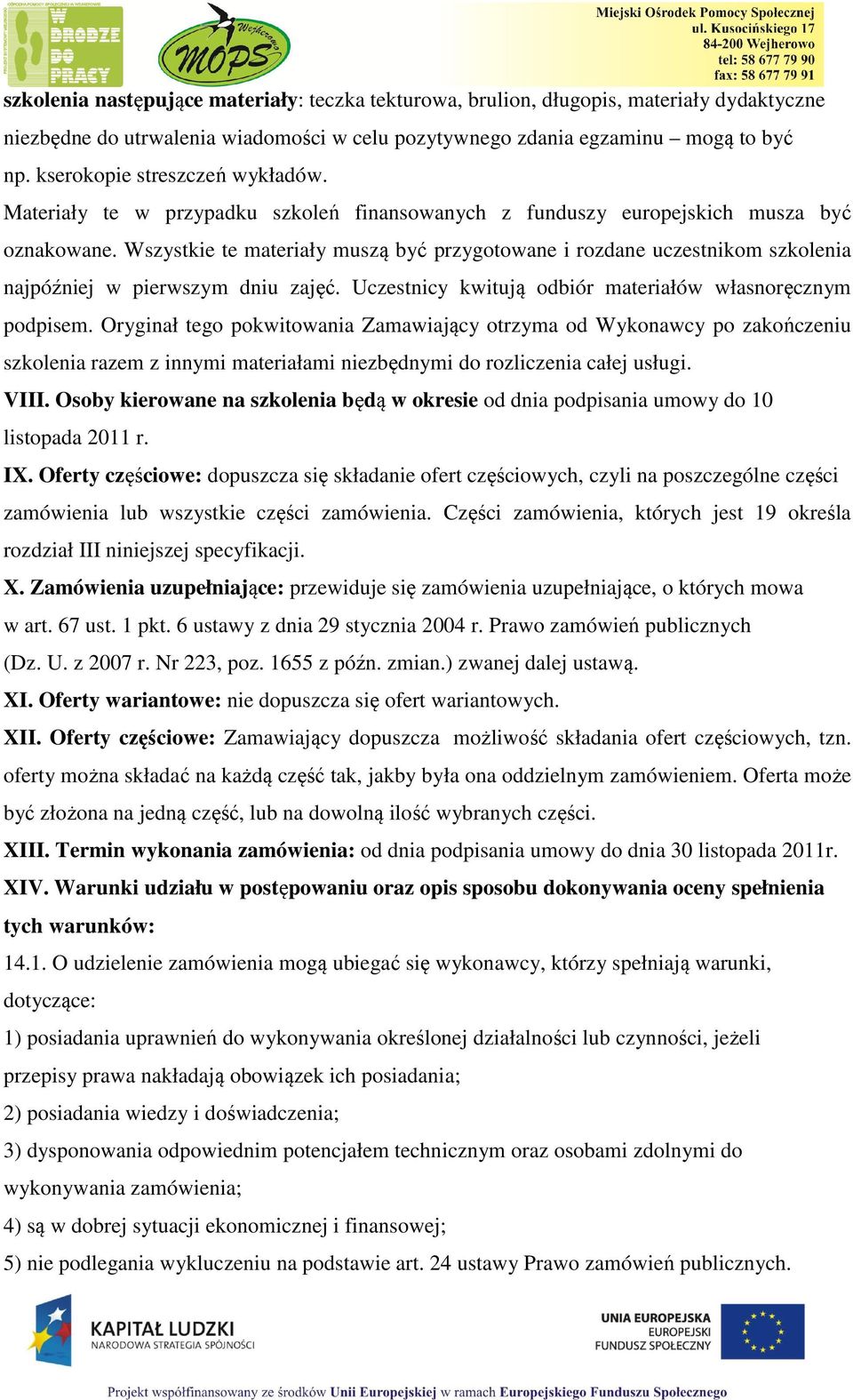 Wszystkie te materiały muszą być przygotowane i rozdane uczestnikom szkolenia najpóźniej w pierwszym dniu zajęć. Uczestnicy kwitują odbiór materiałów własnoręcznym podpisem.