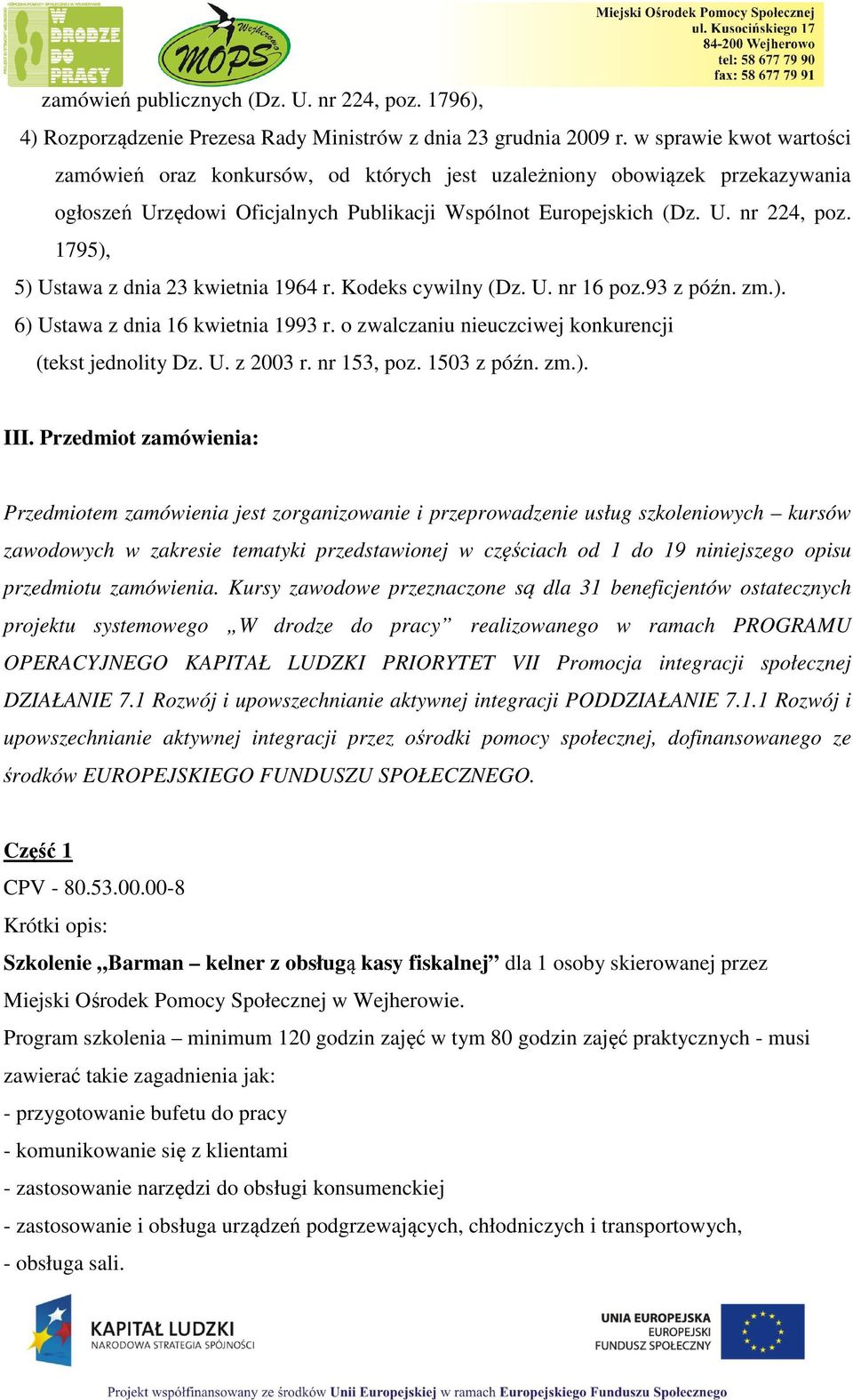 1795), 5) Ustawa z dnia 23 kwietnia 1964 r. Kodeks cywilny (Dz. U. nr 16 poz.93 z późn. zm.). 6) Ustawa z dnia 16 kwietnia 1993 r. o zwalczaniu nieuczciwej konkurencji (tekst jednolity Dz. U. z 2003 r.