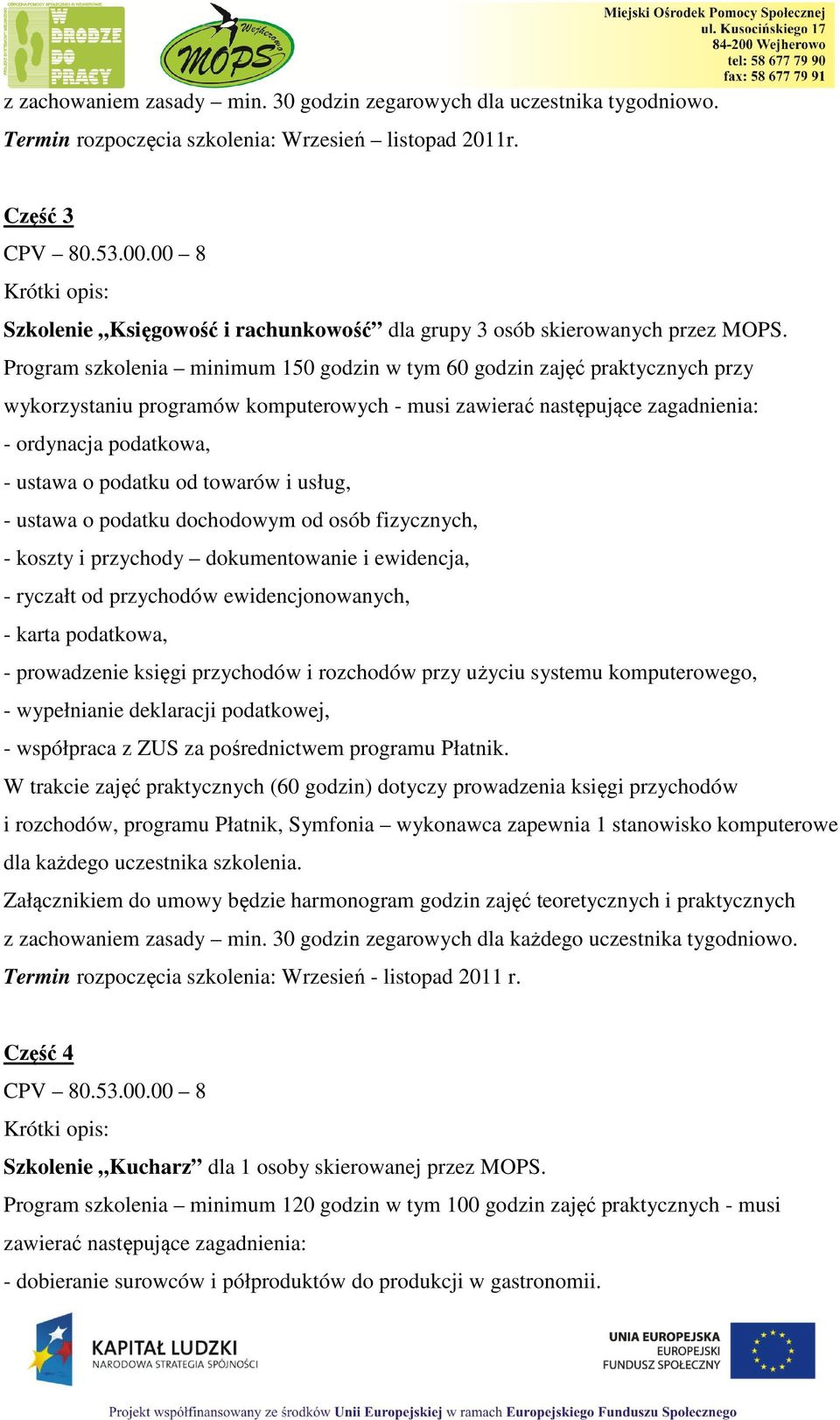 Program szkolenia minimum 150 godzin w tym 60 godzin zajęć praktycznych przy wykorzystaniu programów komputerowych - musi zawierać następujące zagadnienia: - ordynacja podatkowa, - ustawa o podatku