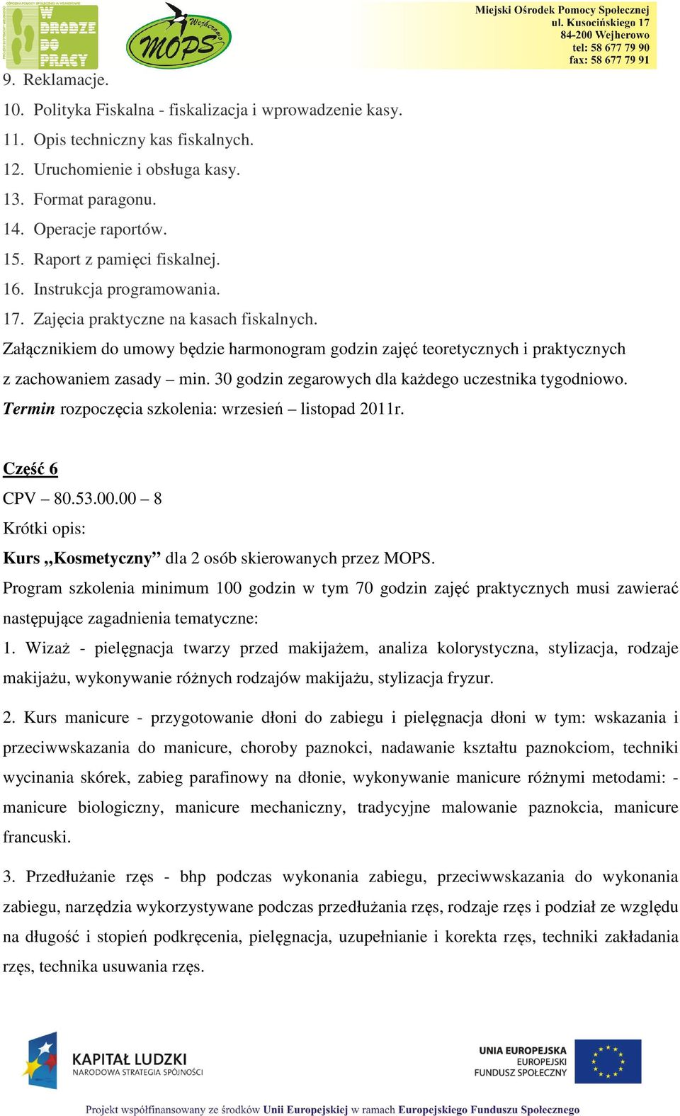 Załącznikiem do umowy będzie harmonogram godzin zajęć teoretycznych i praktycznych z zachowaniem zasady min. 30 godzin zegarowych dla każdego uczestnika tygodniowo.