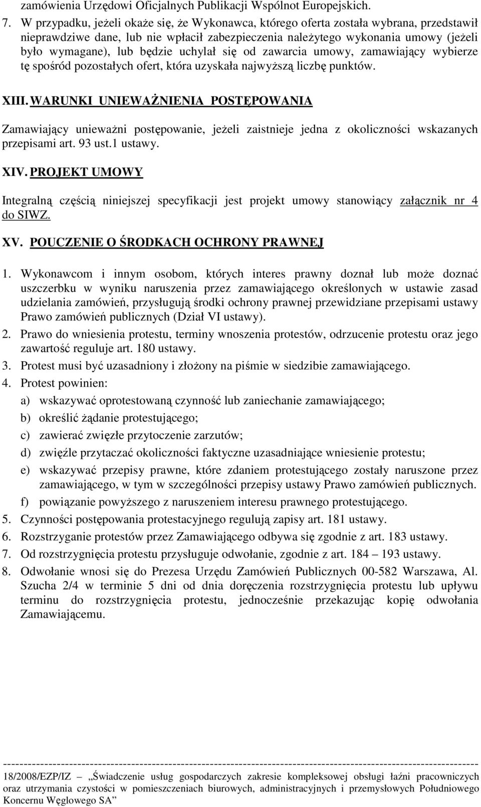 będzie uchylał się od zawarcia umowy, zamawiający wybierze tę spośród pozostałych ofert, która uzyskała najwyŝszą liczbę punktów. XIII.