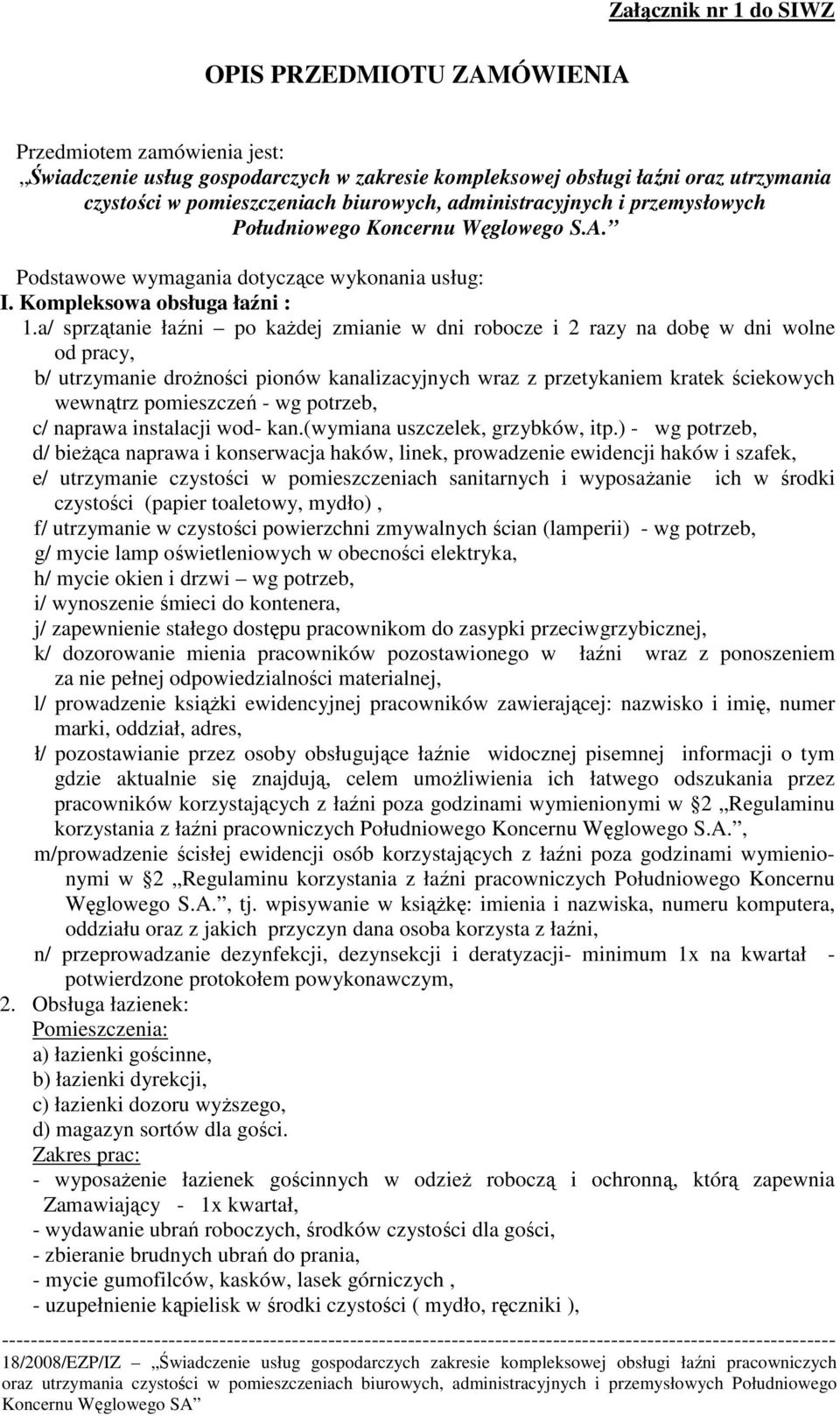 a/ sprzątanie łaźni po kaŝdej zmianie w dni robocze i 2 razy na dobę w dni wolne od pracy, b/ utrzymanie droŝności pionów kanalizacyjnych wraz z przetykaniem kratek ściekowych wewnątrz pomieszczeń -