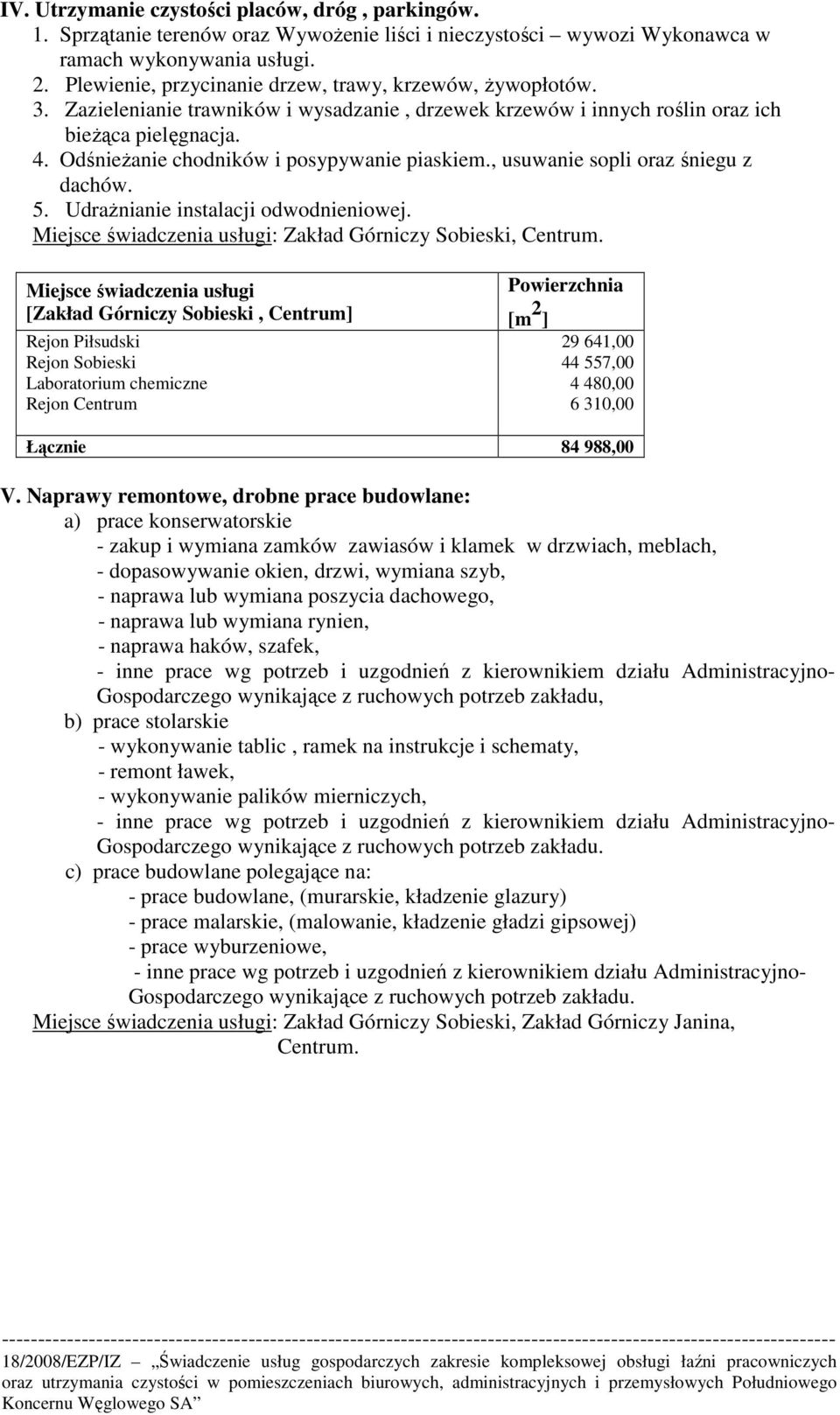 OdśnieŜanie chodników i posypywanie piaskiem., usuwanie sopli oraz śniegu z dachów. 5. UdraŜnianie instalacji odwodnieniowej. Miejsce świadczenia usługi: Zakład Górniczy Sobieski, Centrum.