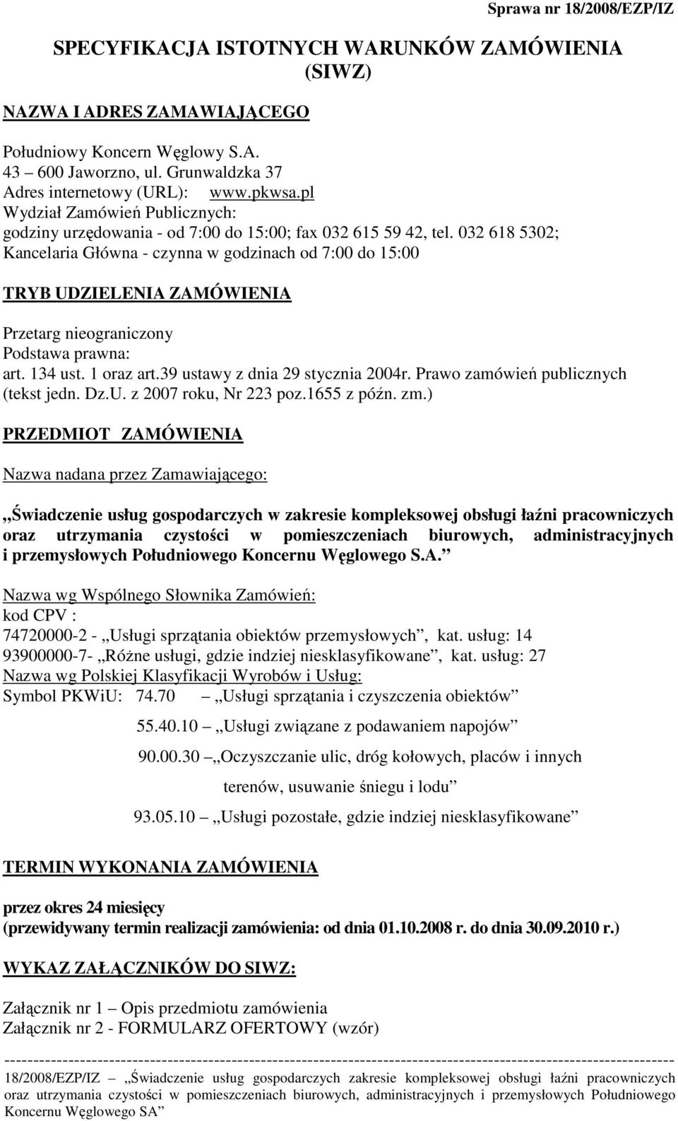 032 618 5302; Kancelaria Główna - czynna w godzinach od 7:00 do 15:00 TRYB UDZIELENIA ZAMÓWIENIA Przetarg nieograniczony Podstawa prawna: art. 134 ust. 1 oraz art.39 ustawy z dnia 29 stycznia 2004r.