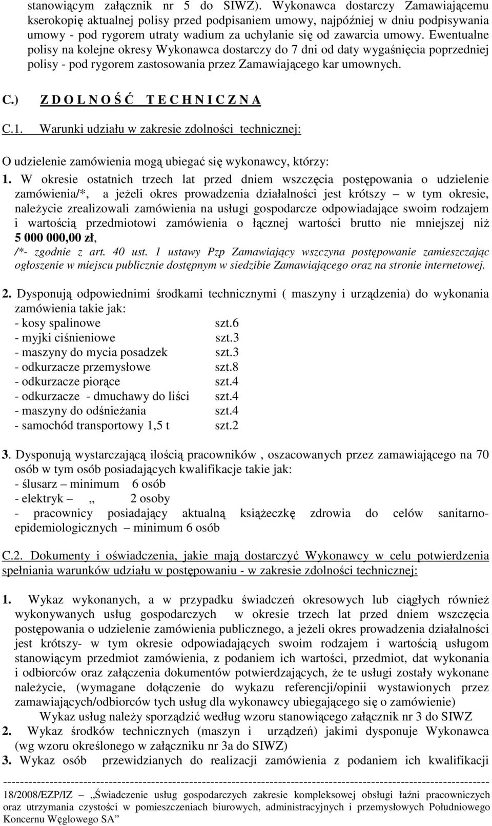 Ewentualne polisy na kolejne okresy Wykonawca dostarczy do 7 dni od daty wygaśnięcia poprzedniej polisy - pod rygorem zastosowania przez Zamawiającego kar umownych. C.