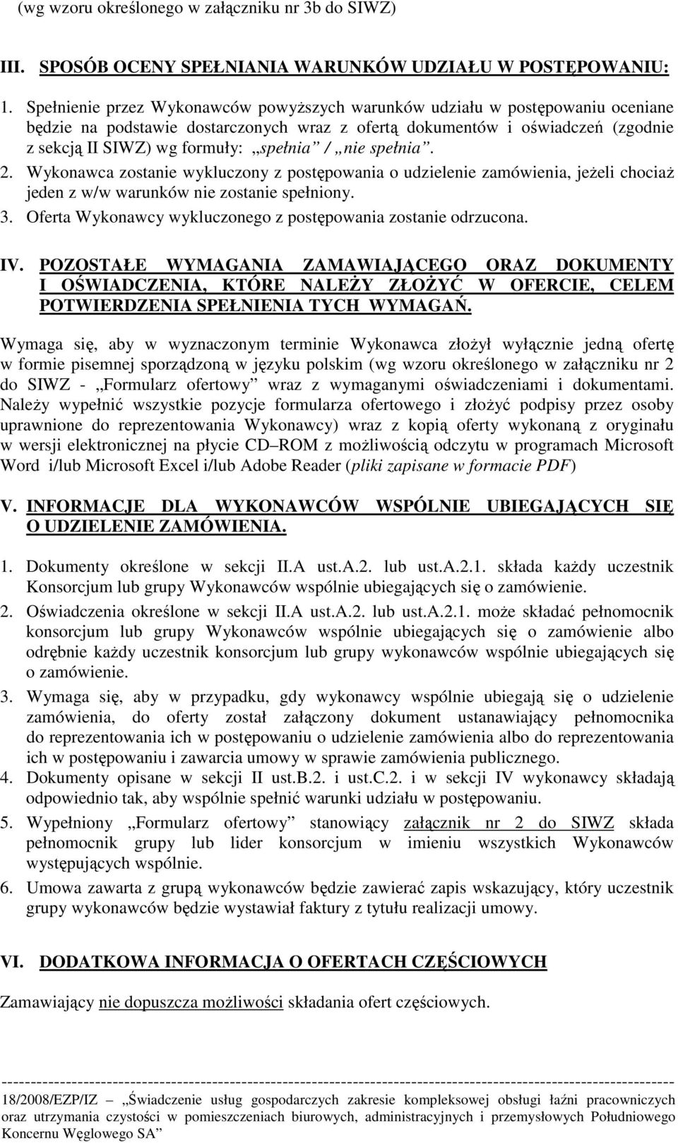 / nie spełnia. 2. Wykonawca zostanie wykluczony z postępowania o udzielenie zamówienia, jeŝeli chociaŝ jeden z w/w warunków nie zostanie spełniony. 3.