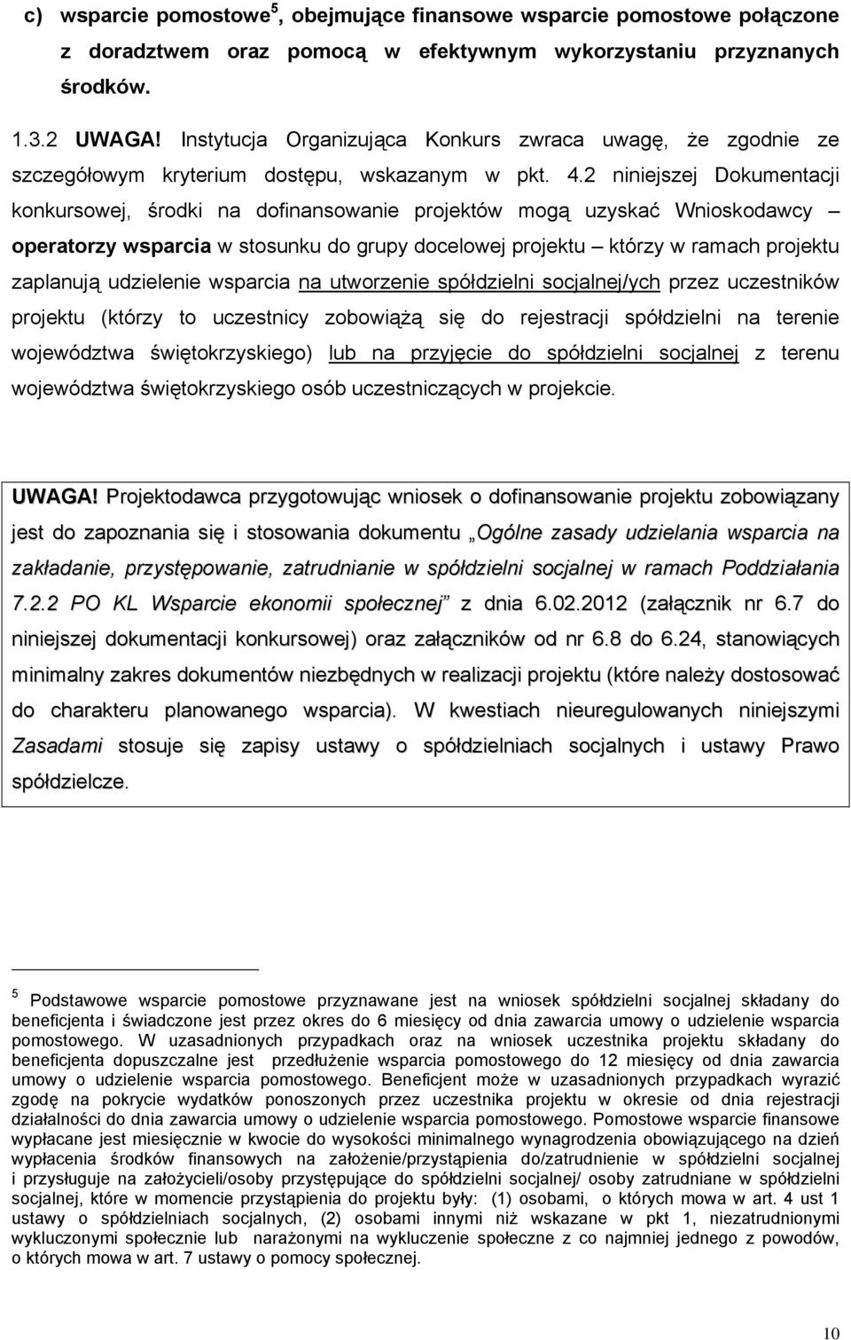 2 niniejszej Dokumentacji konkursowej, środki na dofinansowanie projektów mogą uzyskać Wnioskodawcy operatorzy wsparcia w stosunku do grupy docelowej projektu którzy w ramach projektu zaplanują