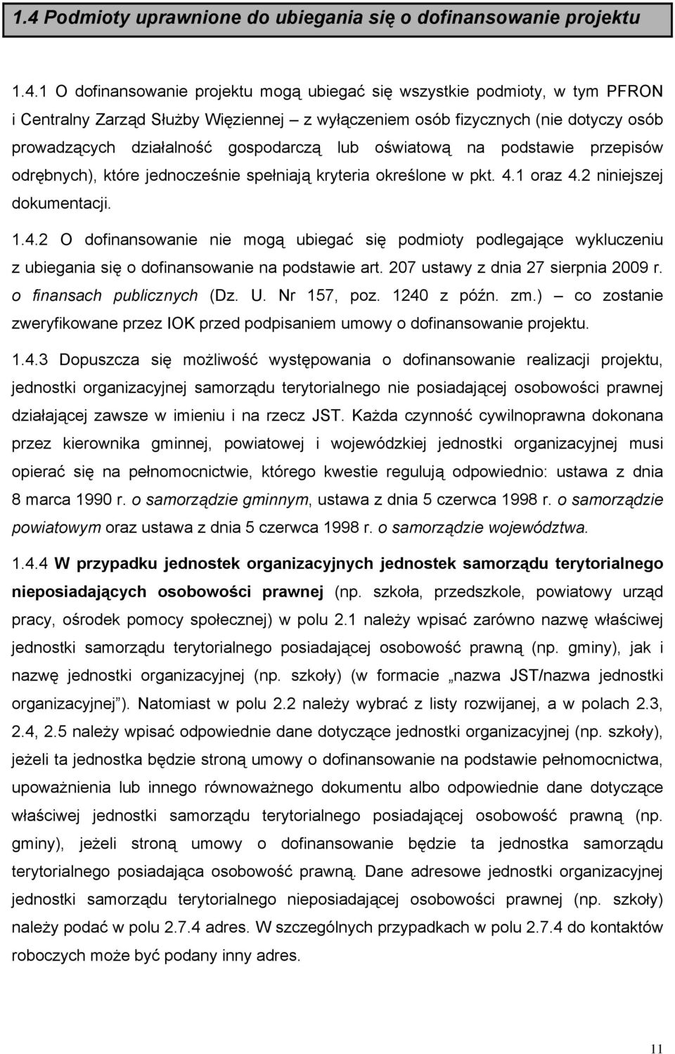 2 niniejszej dokumentacji. 1.4.2 O dofinansowanie nie mogą ubiegać się podmioty podlegające wykluczeniu z ubiegania się o dofinansowanie na podstawie art. 207 ustawy z dnia 27 sierpnia 2009 r.