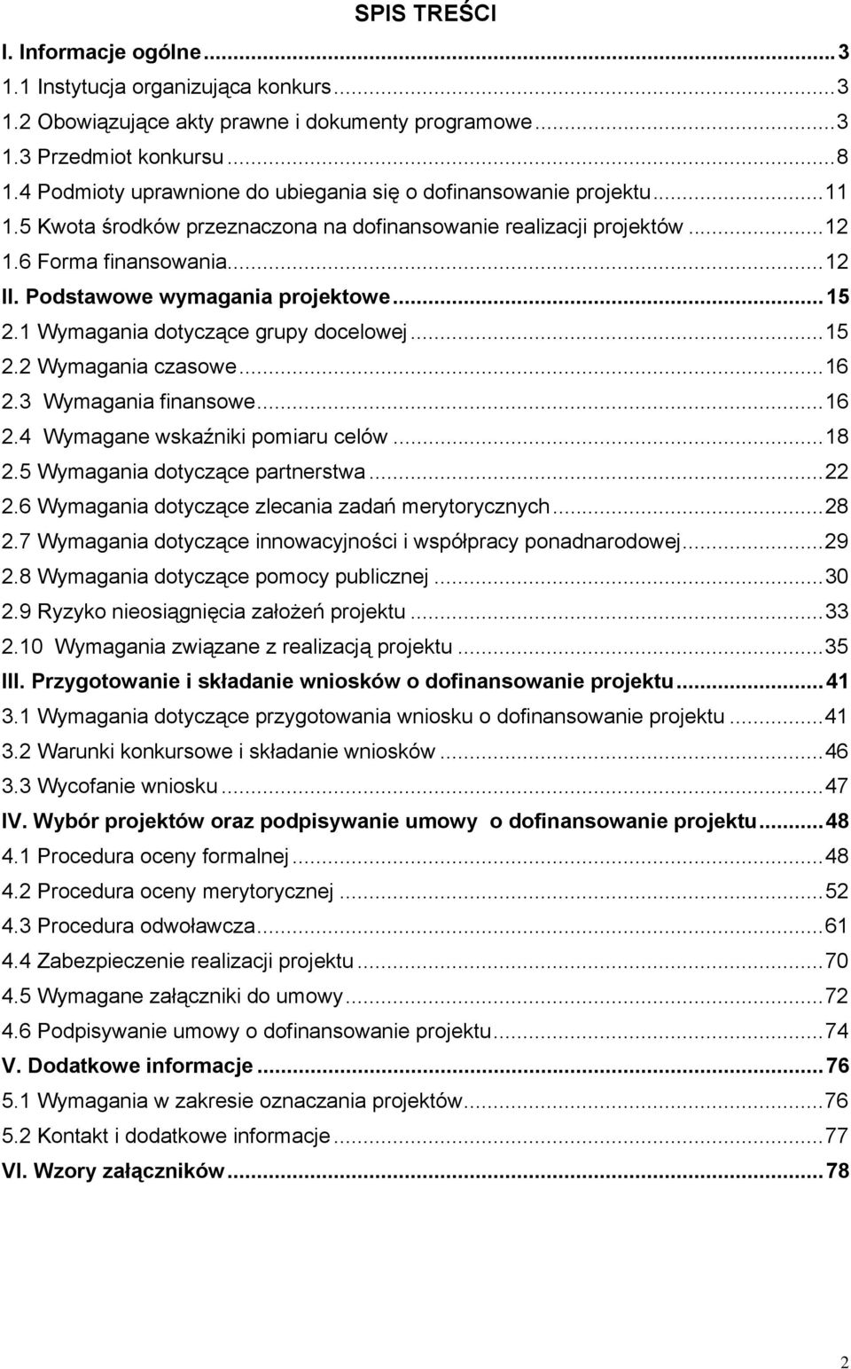 Podstawowe wymagania projektowe... 15 2.1 Wymagania dotyczące grupy docelowej... 15 2.2 Wymagania czasowe... 16 2.3 Wymagania finansowe... 16 2.4 Wymagane wskaźniki pomiaru celów... 18 2.