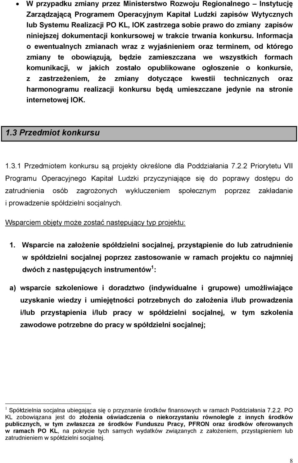 Informacja o ewentualnych zmianach wraz z wyjaśnieniem oraz terminem, od którego zmiany te obowiązują, będzie zamieszczana we wszystkich formach komunikacji, w jakich zostało opublikowane ogłoszenie