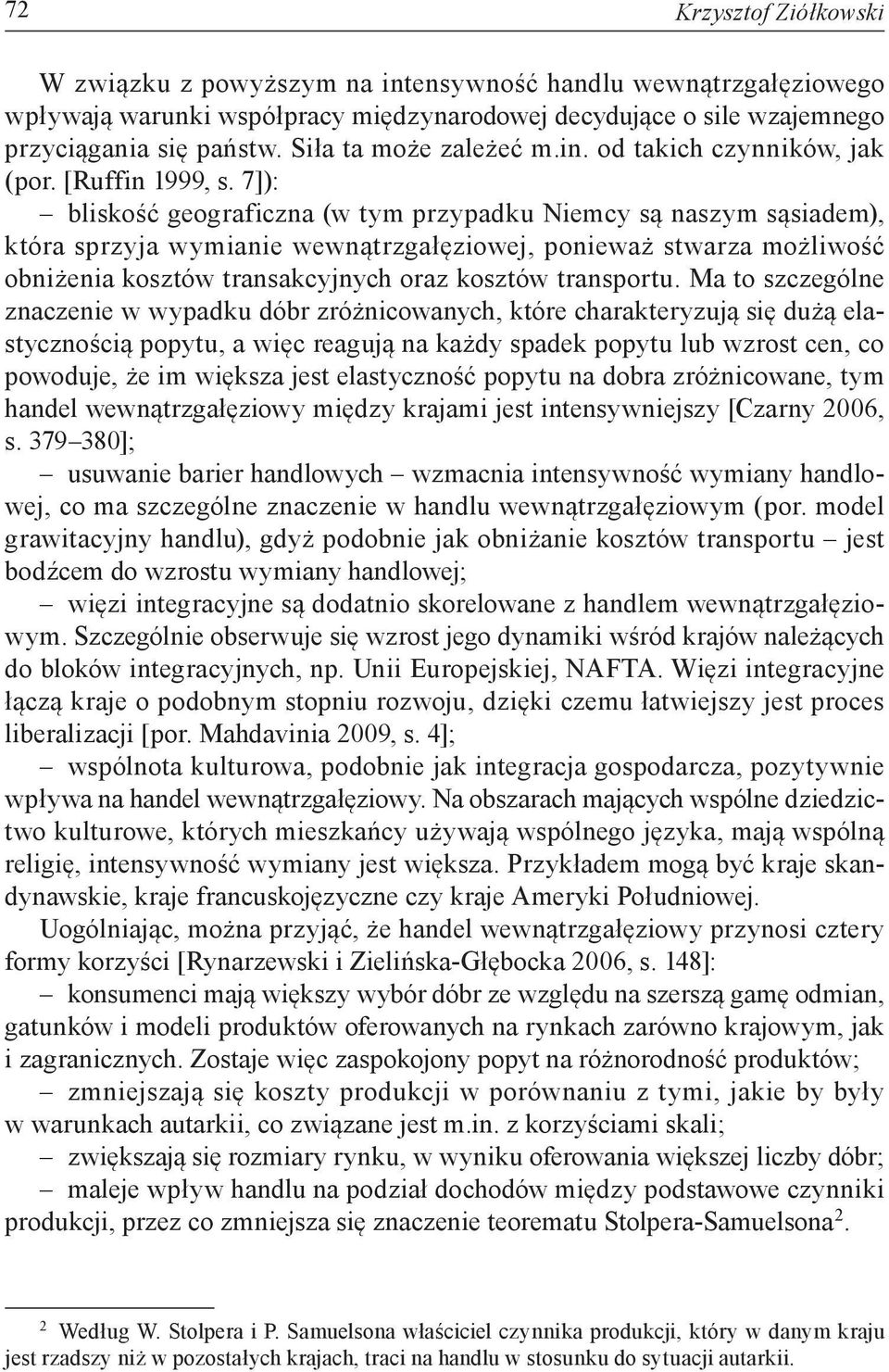 7]): bliskość geograficzna (w tym przypadku Niemcy są naszym sąsiadem), która sprzyja wymianie wewnątrzgałęziowej, ponieważ stwarza możliwość obniżenia kosztów transakcyjnych oraz kosztów transportu.