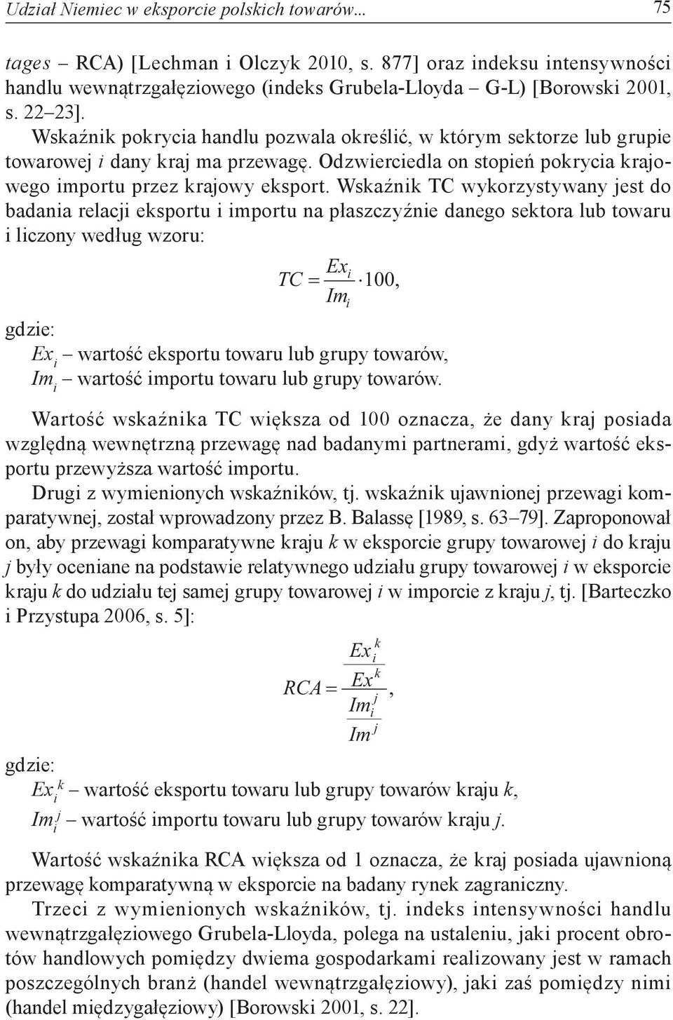 Wskaźnik TC wykorzystywany jest do badania relacji eksportu i importu na płaszczyźnie danego sektora lub towaru i liczony według wzoru: Exi TC = 100, Im gdzie: Ex i wartość eksportu towaru lub grupy