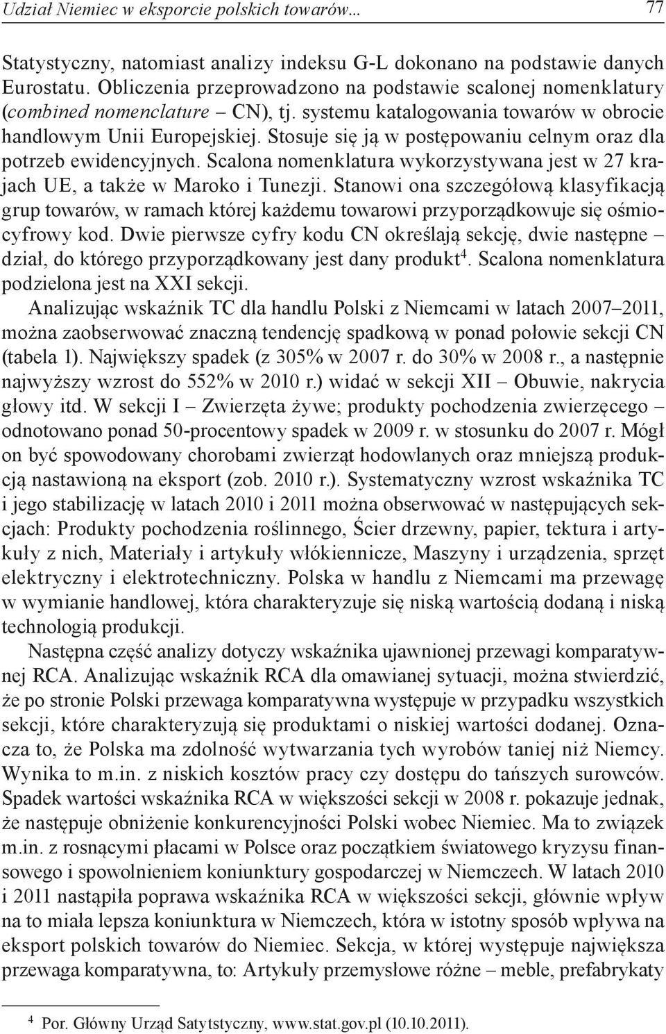 Stosuje się ją w postępowaniu celnym oraz dla potrzeb ewidencyjnych. Scalona nomenklatura wykorzystywana jest w 27 krajach UE, a także w Maroko i Tunezji.