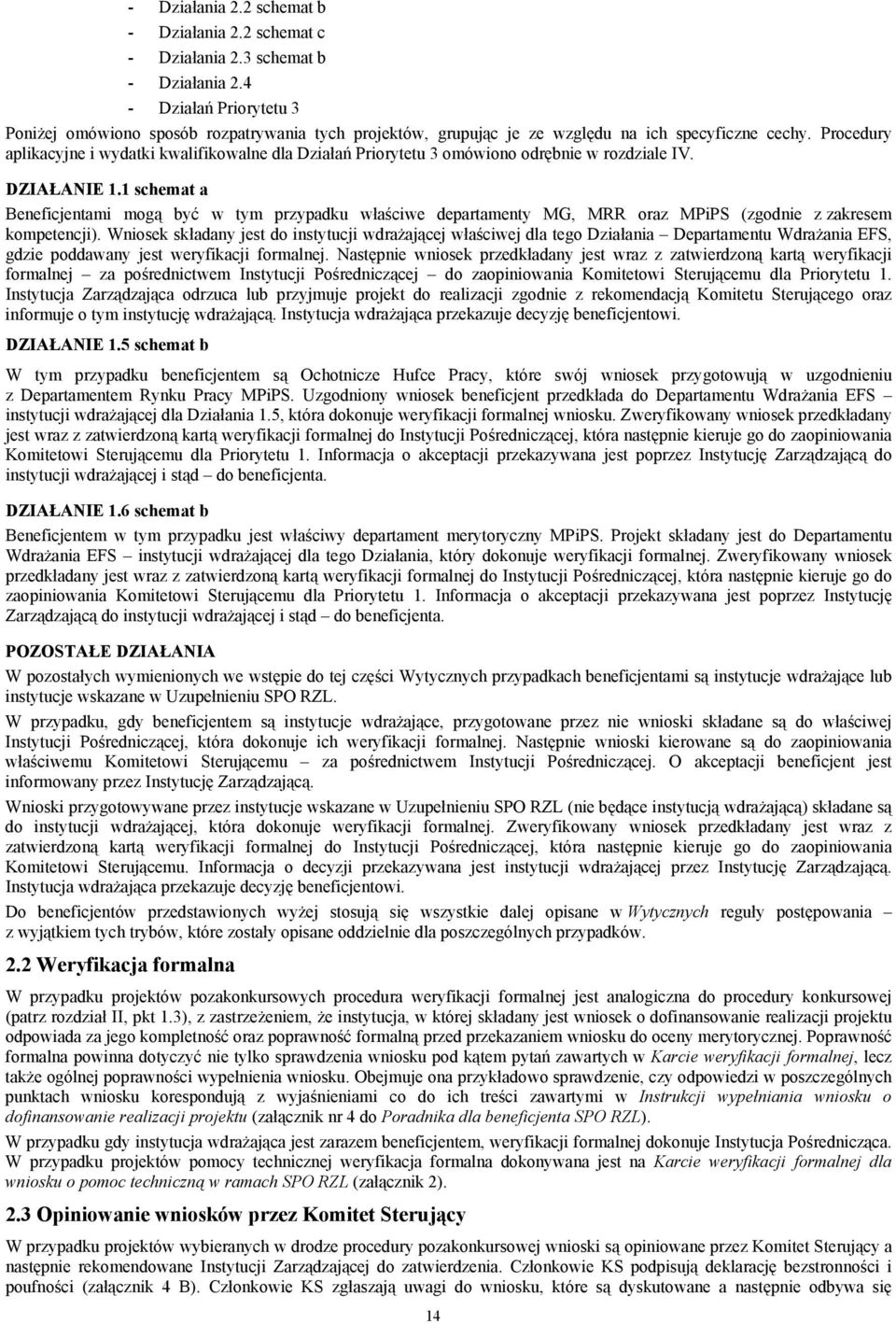 Procedury aplikacyjne i wydatki kwalifikowalne dla Działań Priorytetu 3 omówiono odrębnie w rozdziale IV. DZIAŁANIE 1.