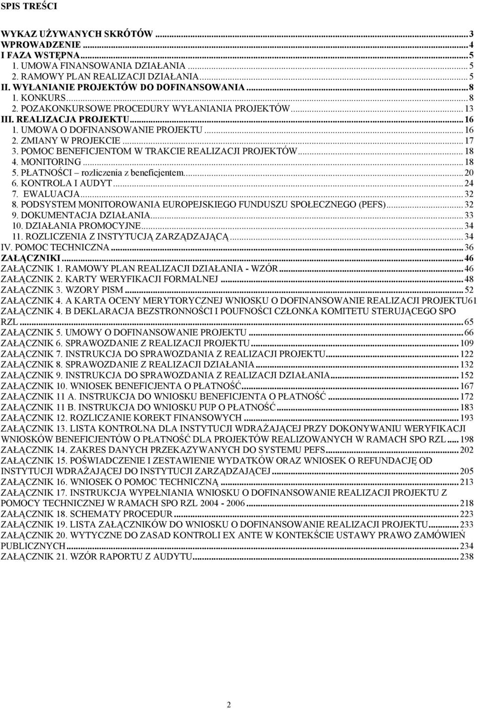 POMOC BENEFICJENTOM W TRAKCIE REALIZACJI PROJEKTÓW... 18 4. MONITORING...18 5. PŁATNOŚCI rozliczenia z beneficjentem...20 6. KONTROLA I AUDYT...24 7. EWALUACJA...32 8.