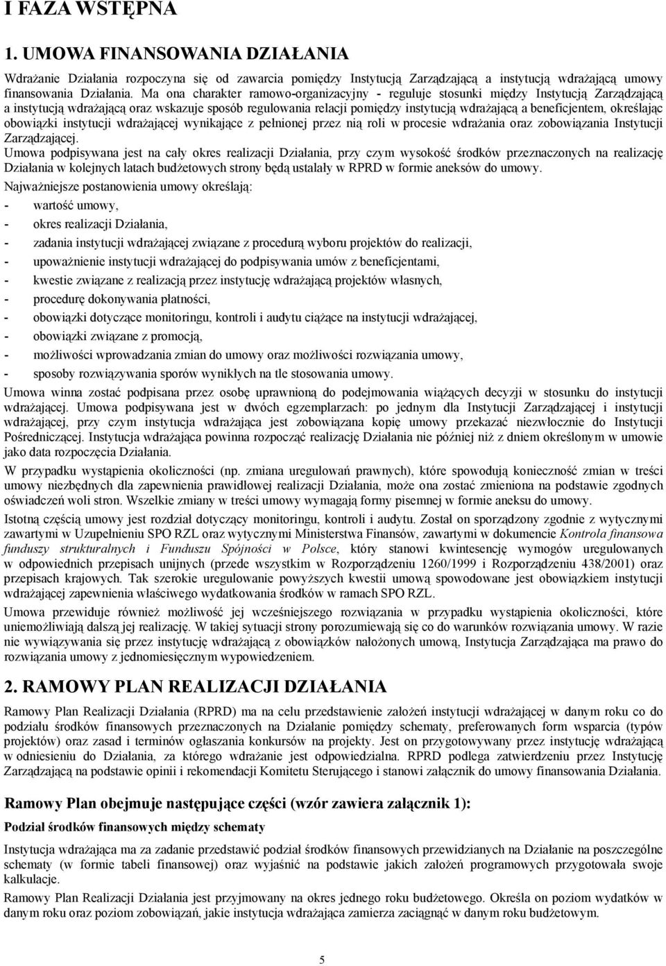 beneficjentem, określając obowiązki instytucji wdrażającej wynikające z pełnionej przez nią roli w procesie wdrażania oraz zobowiązania Instytucji Zarządzającej.