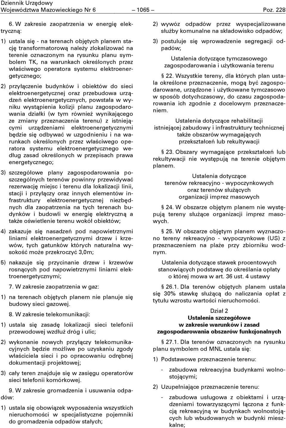 określonych przez właściwego operatora systemu elektroenergetycznego; 2) przyłączenie budynków i obiektów do sieci elektroenergetycznej oraz przebudowa urządzeń elektroenergetycznych, powstała w