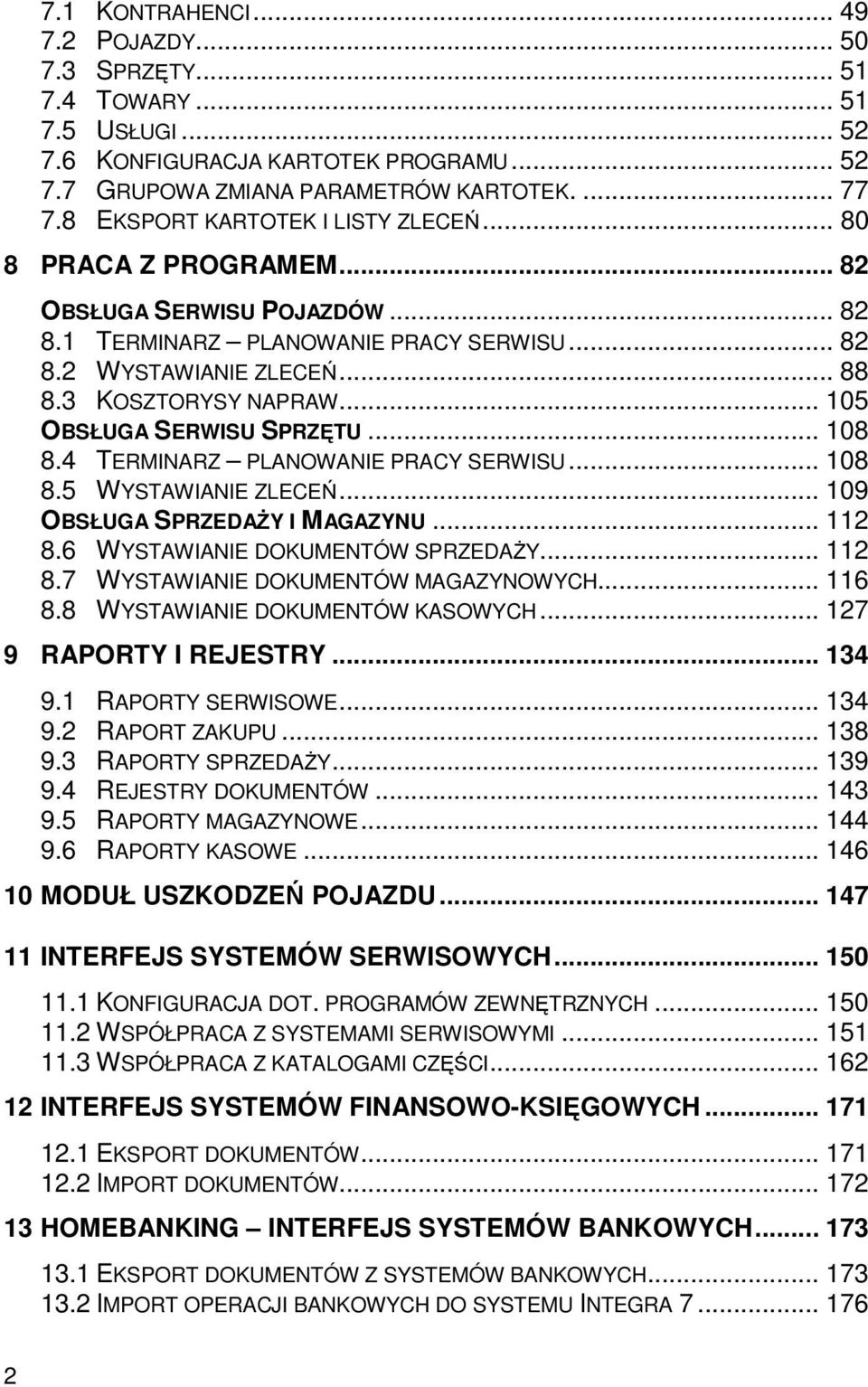 .. 105 OBSŁUGA SERWISU SPRZĘTU... 108 8.4 TERMINARZ PLANOWANIE PRACY SERWISU... 108 8.5 WYSTAWIANIE ZLECEŃ... 109 OBSŁUGA SPRZEDAśY I MAGAZYNU... 112 8.6 WYSTAWIANIE DOKUMENTÓW SPRZEDAśY... 112 8.7 WYSTAWIANIE DOKUMENTÓW MAGAZYNOWYCH.