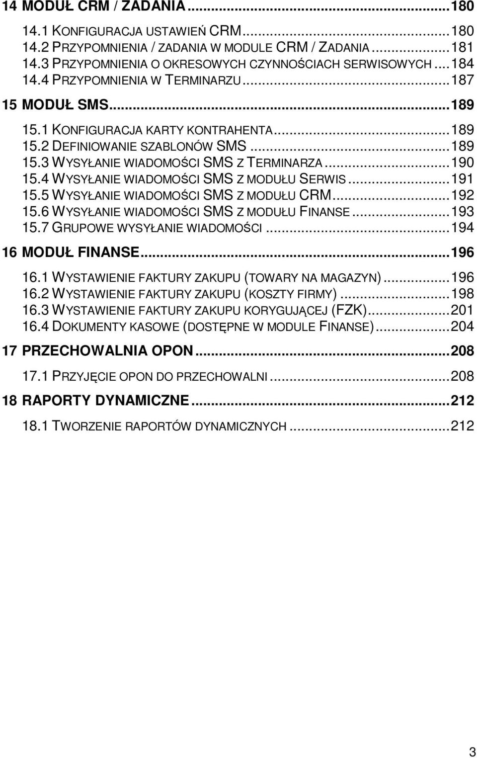 4 WYSYŁANIE WIADOMOŚCI SMS Z MODUŁU SERWIS... 191 15.5 WYSYŁANIE WIADOMOŚCI SMS Z MODUŁU CRM... 192 15.6 WYSYŁANIE WIADOMOŚCI SMS Z MODUŁU FINANSE... 193 15.7 GRUPOWE WYSYŁANIE WIADOMOŚCI.