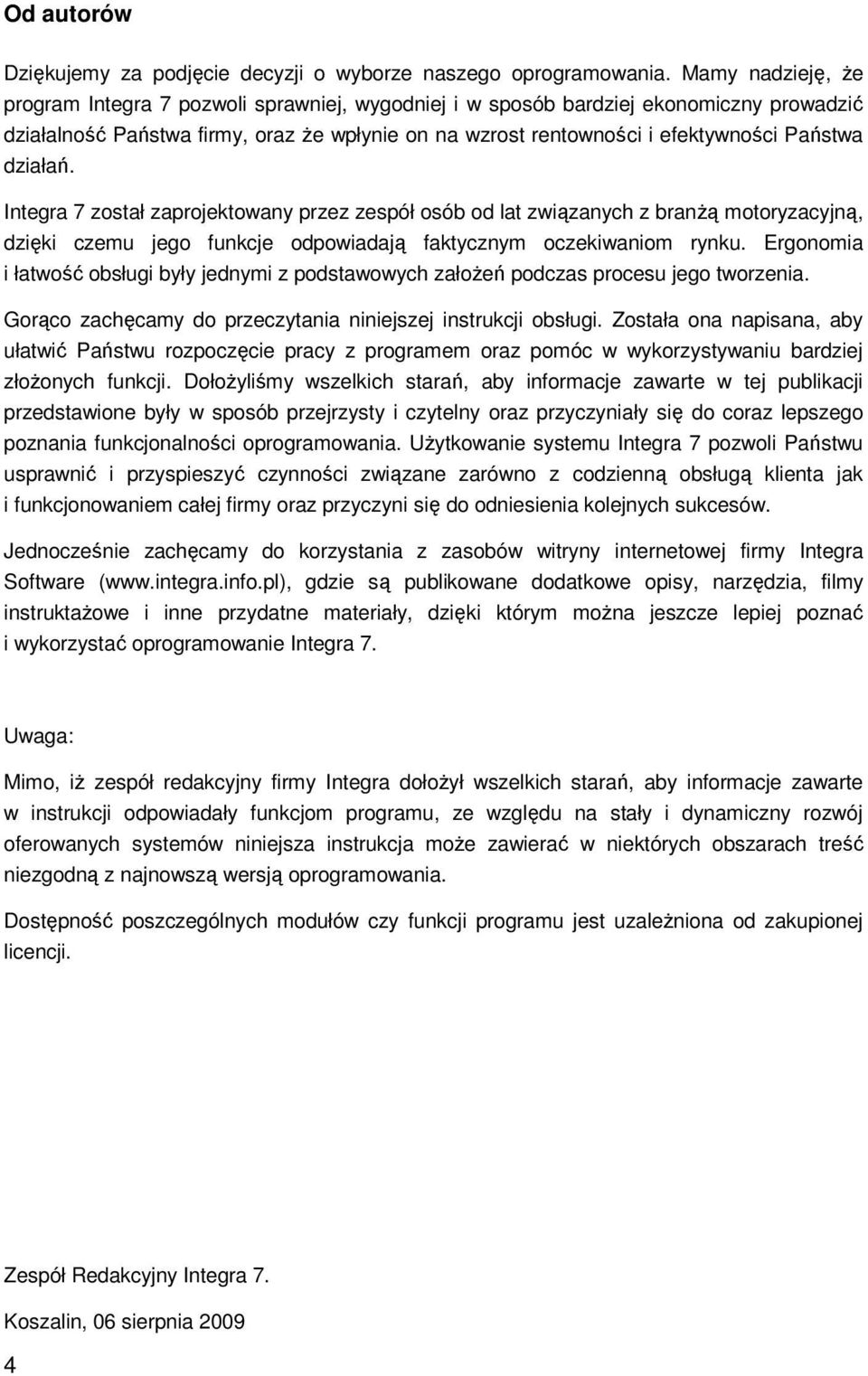 działań. Integra 7 został zaprojektowany przez zespół osób od lat związanych z branŝą motoryzacyjną, dzięki czemu jego funkcje odpowiadają faktycznym oczekiwaniom rynku.