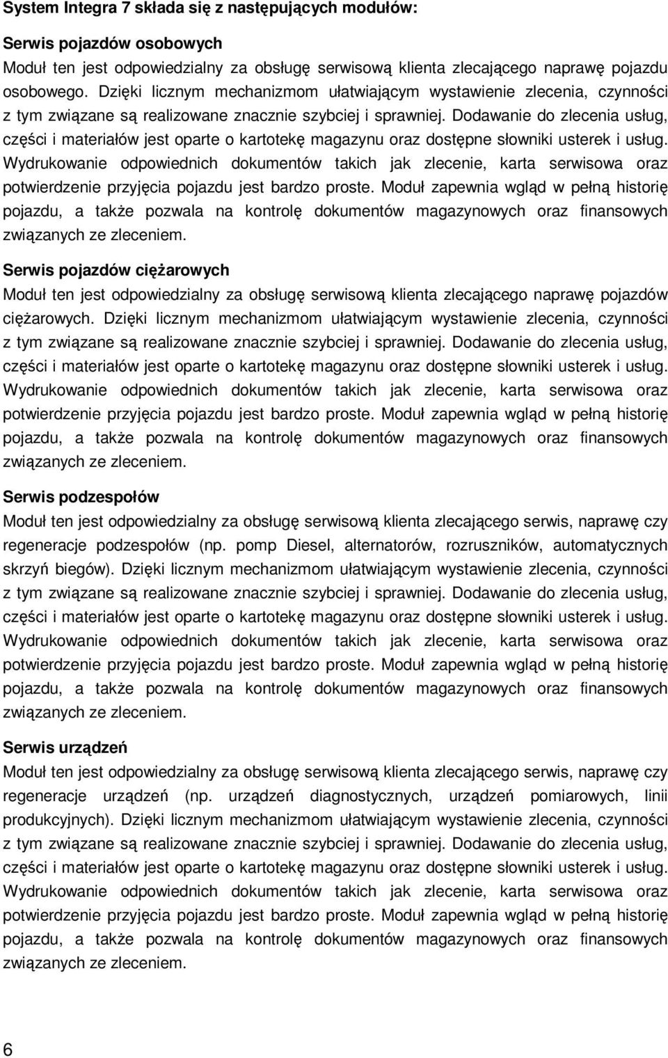 Dodawanie do zlecenia usług, części i materiałów jest oparte o kartotekę magazynu oraz dostępne słowniki usterek i usług.